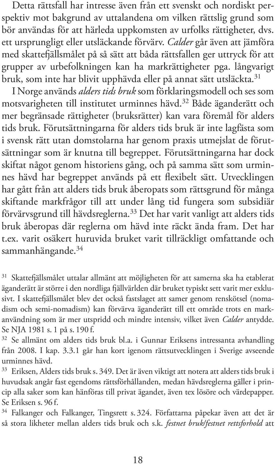 långvarigt bruk, som inte har blivit upphävda eller på annat sätt utsläckta. 31 I Norge används alders tids bruk som förklaringsmodell och ses som motsvarigheten till institutet urminnes hävd.