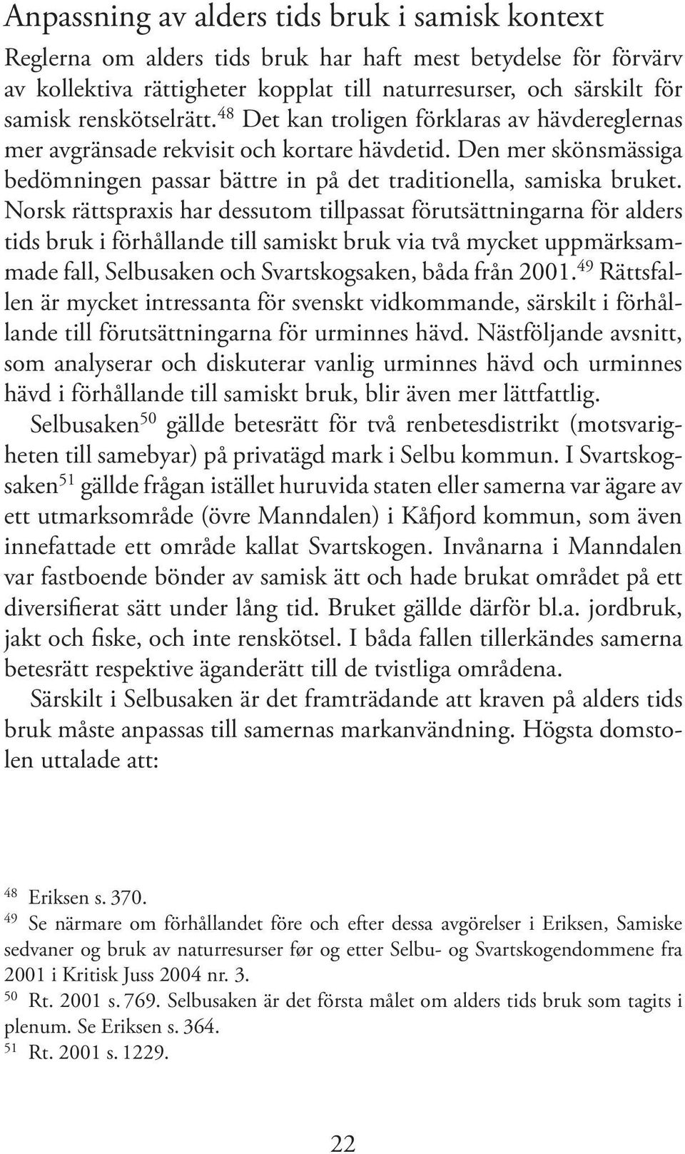 Norsk rättspraxis har dessutom tillpassat förutsättningarna för alders tids bruk i förhållande till samiskt bruk via två mycket uppmärksammade fall, Selbusaken och Svartskogsaken, båda från 2001.