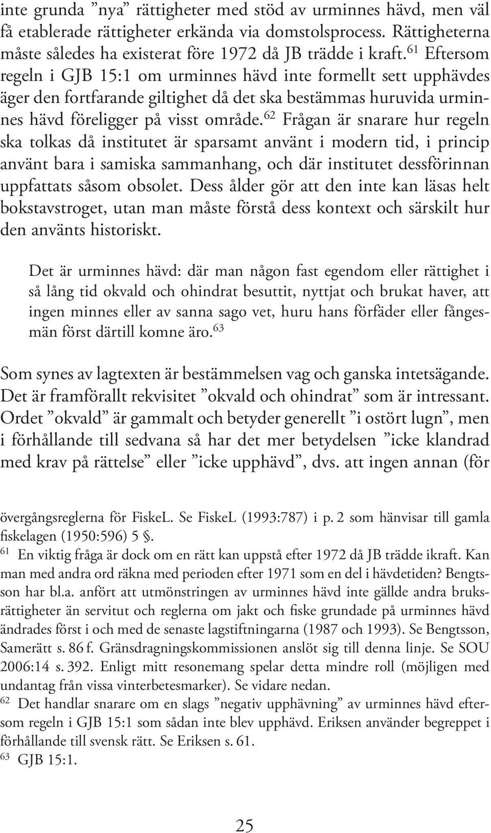 62 Frågan är snarare hur regeln ska tolkas då institutet är sparsamt använt i modern tid, i princip använt bara i samiska sammanhang, och där institutet dessförinnan uppfattats såsom obsolet.