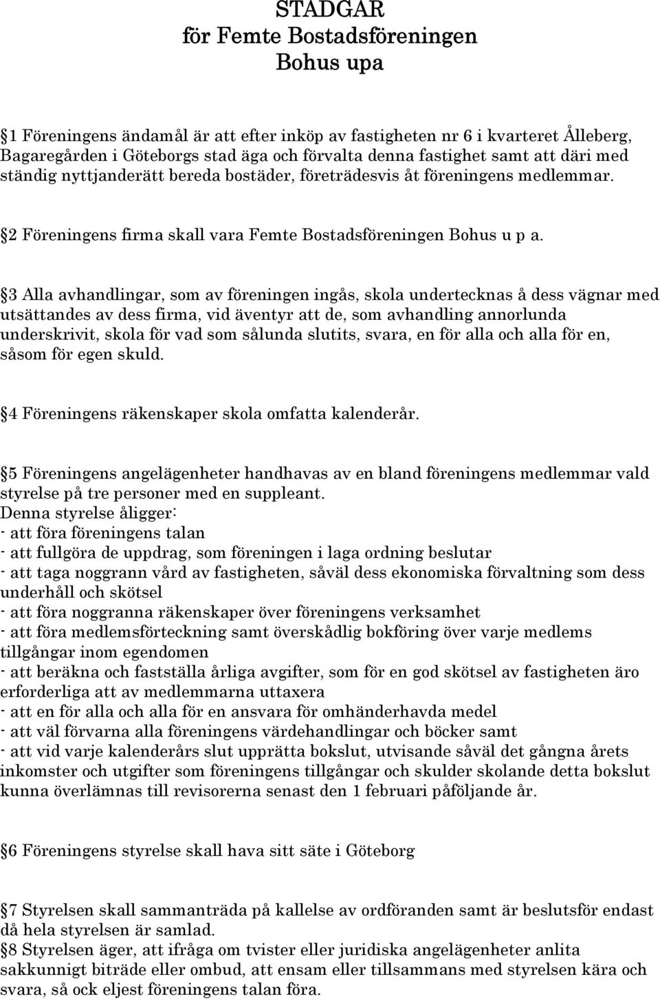 3 Alla avhandlingar, som av föreningen ingås, skola undertecknas å dess vägnar med utsättandes av dess firma, vid äventyr att de, som avhandling annorlunda underskrivit, skola för vad som sålunda