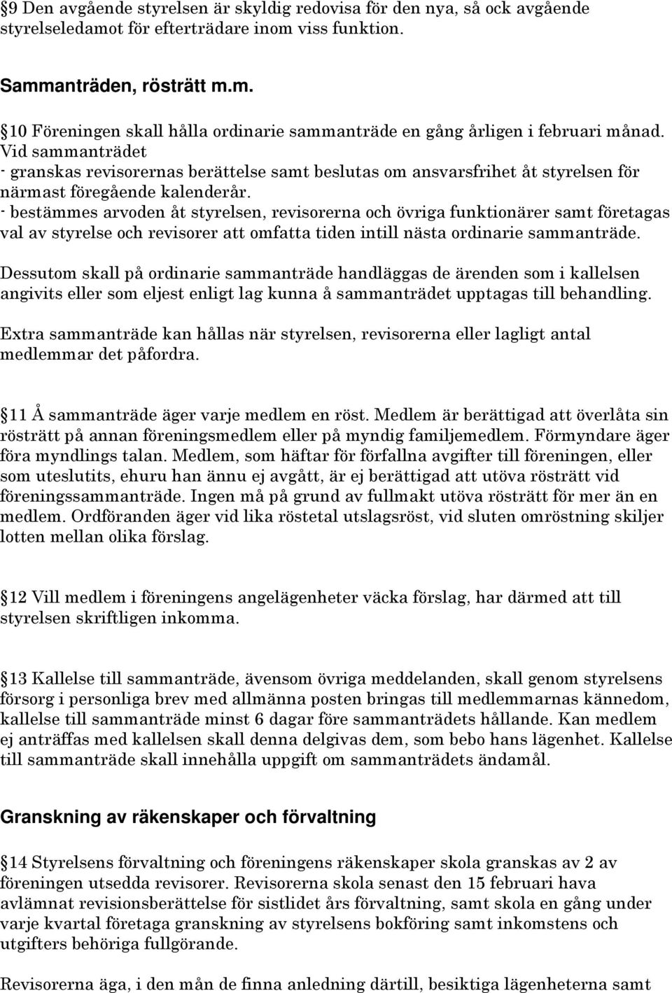 - bestämmes arvoden åt styrelsen, revisorerna och övriga funktionärer samt företagas val av styrelse och revisorer att omfatta tiden intill nästa ordinarie sammanträde.