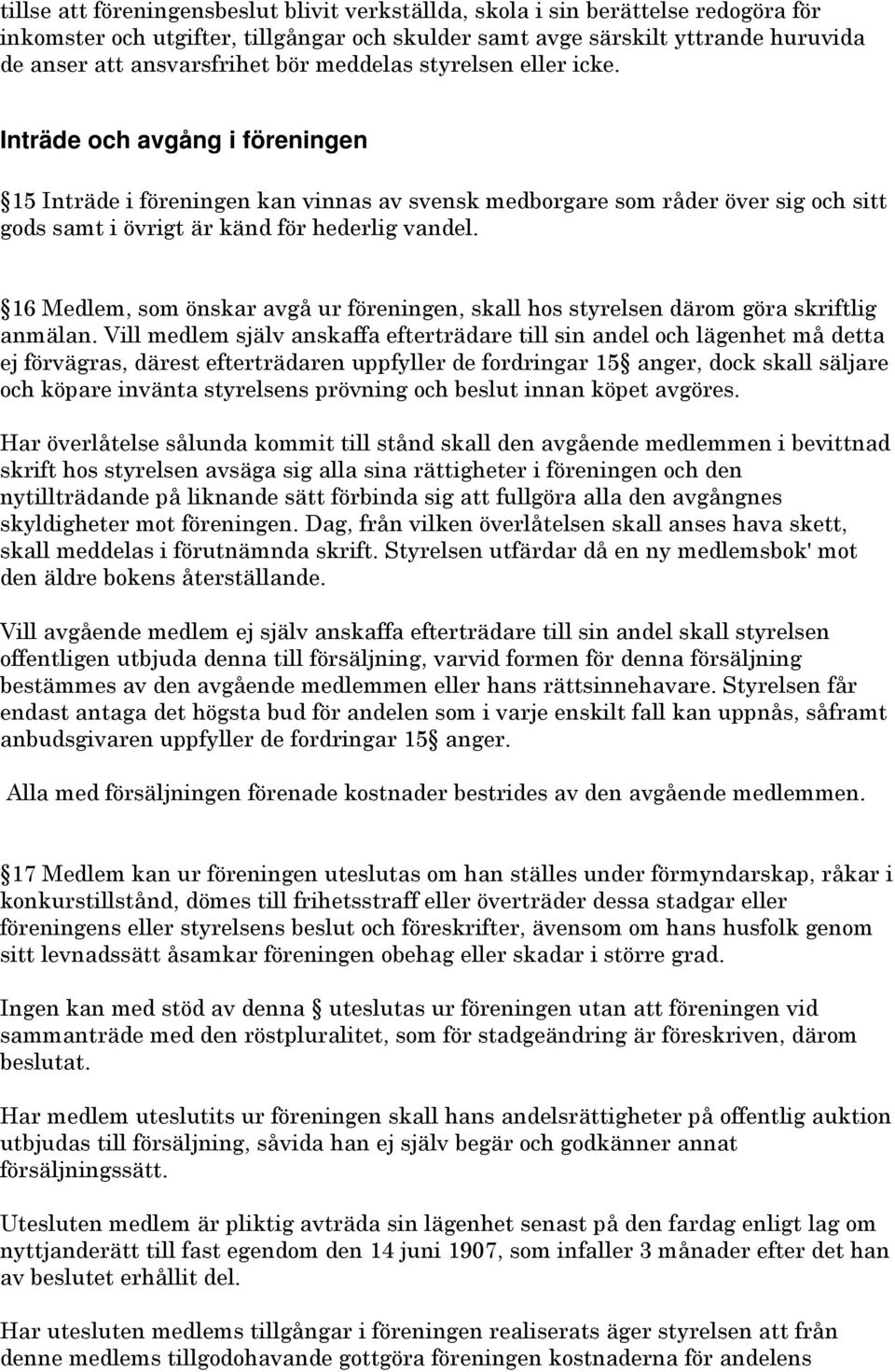 16 Medlem, som önskar avgå ur föreningen, skall hos styrelsen därom göra skriftlig anmälan.