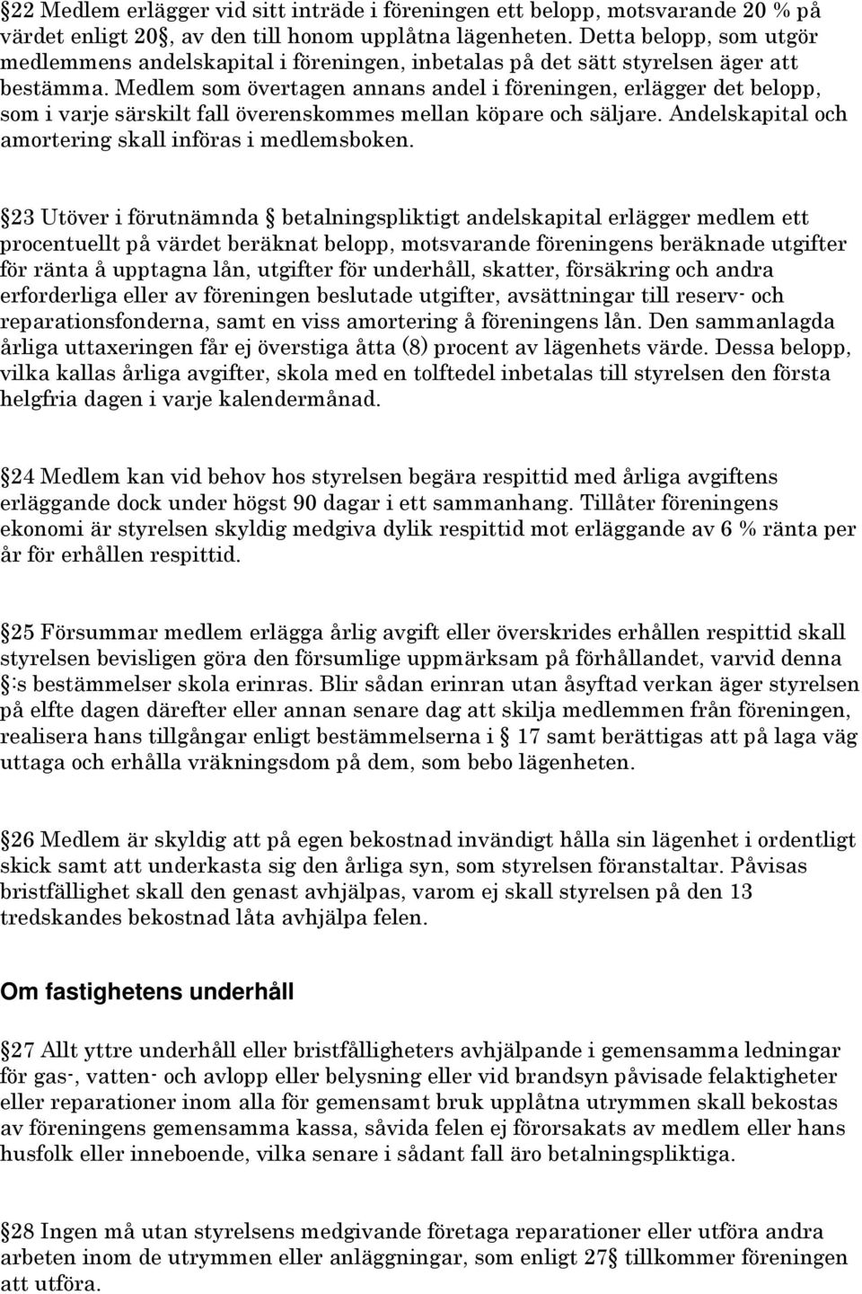 Medlem som övertagen annans andel i föreningen, erlägger det belopp, som i varje särskilt fall överenskommes mellan köpare och säljare. Andelskapital och amortering skall införas i medlemsboken.