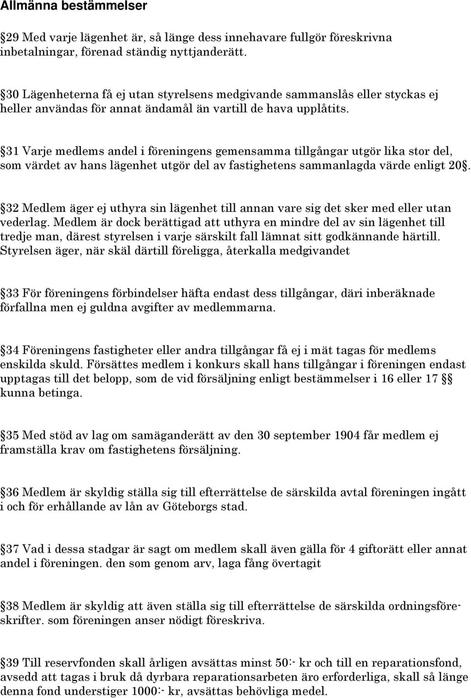 31 Varje medlems andel i föreningens gemensamma tillgångar utgör lika stor del, som värdet av hans lägenhet utgör del av fastighetens sammanlagda värde enligt 20.