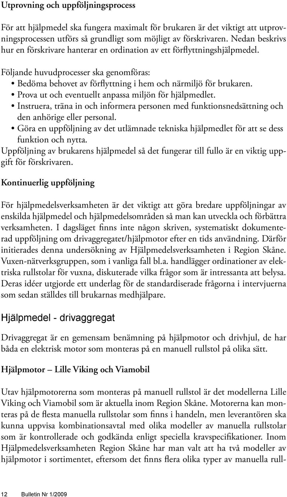 Prova ut och eventuellt anpassa miljön för hjälpmedlet. Instruera, träna in och informera personen med funktionsnedsättning och den anhörige eller personal.