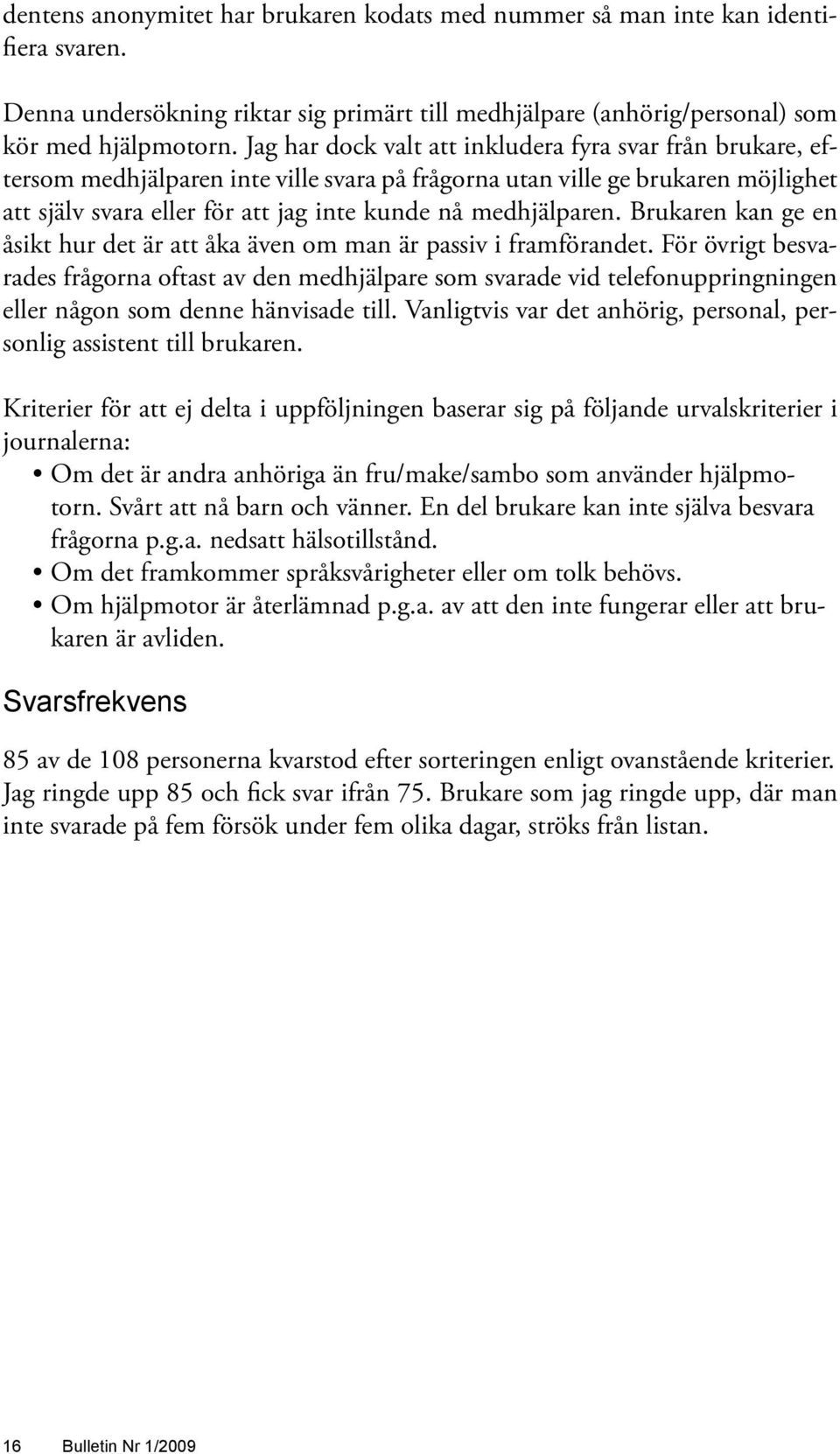 medhjälparen. Brukaren kan ge en åsikt hur det är att åka även om man är passiv i framförandet.