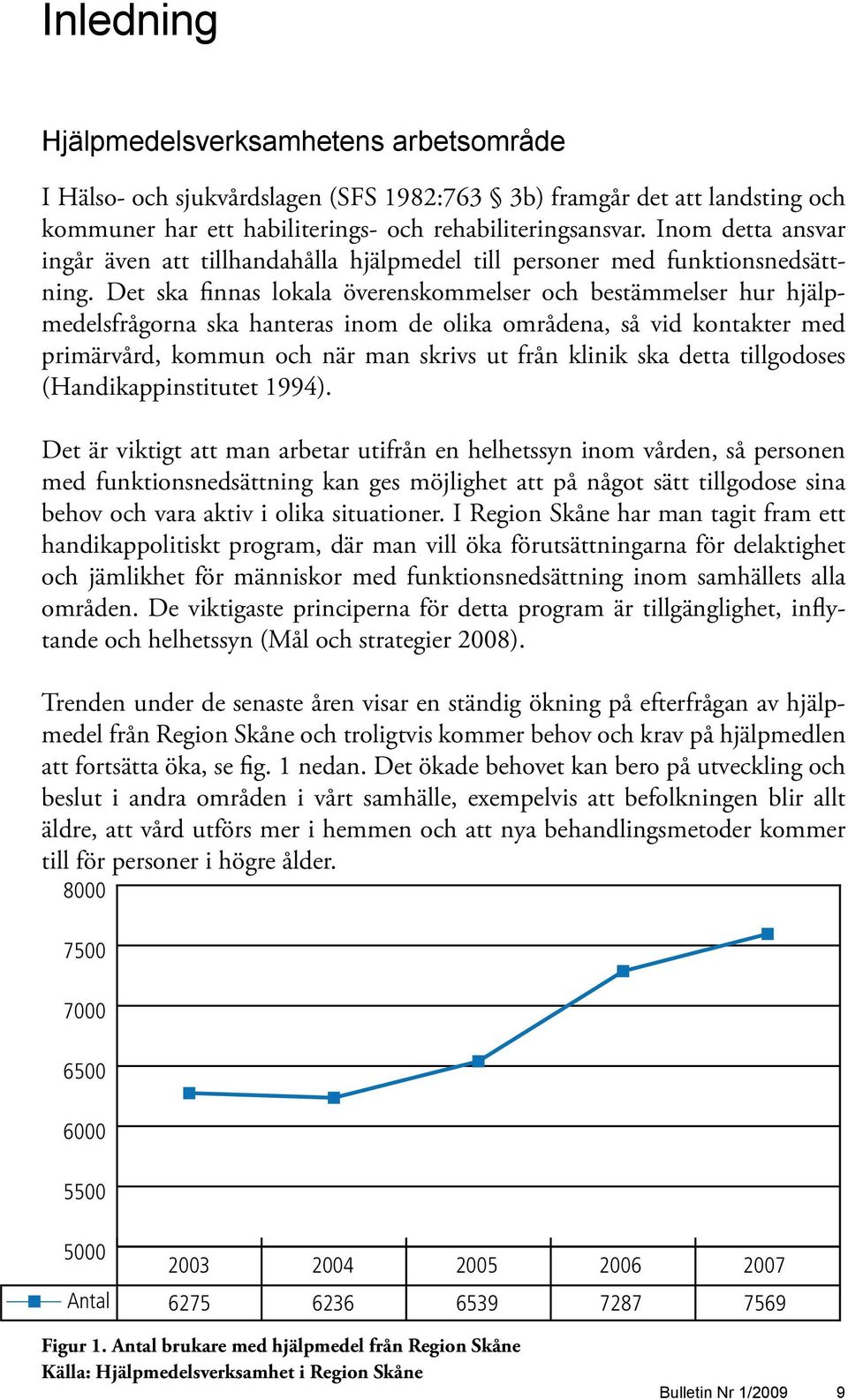 Det ska finnas lokala överenskommelser och bestämmelser hur hjälpmedelsfrågorna ska hanteras inom de olika områdena, så vid kontakter med primärvård, kommun och när man skrivs ut från klinik ska