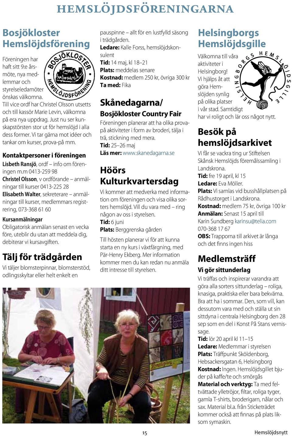 Vi tar gärna mot idéer och tankar om kurser, prova-på mm. Kontaktpersoner i föreningen Lisbeth Ransjö, ordf info om föreningen m.