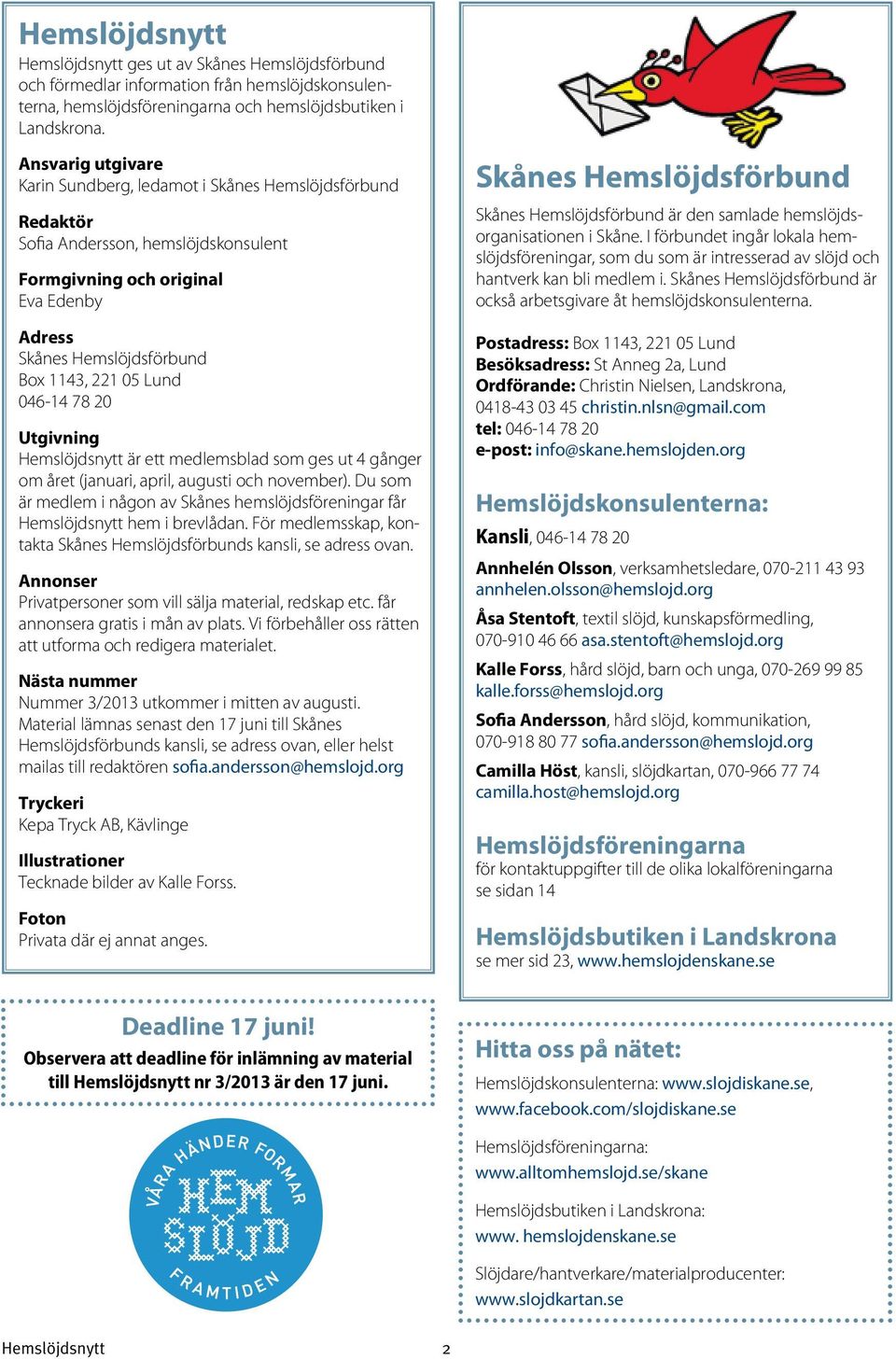 Lund 046-14 78 20 Utgivning Hemslöjdsnytt är ett medlemsblad som ges ut 4 gånger om året (januari, april, augusti och november).