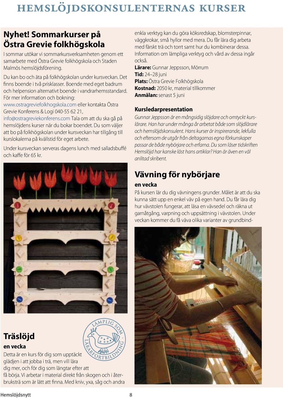 Du kan bo och äta på folkhögskolan under kursveckan. Det finns boende i två prisklasser. Boende med eget badrum och helpension alternativt boende i vandrarhemsstandard.