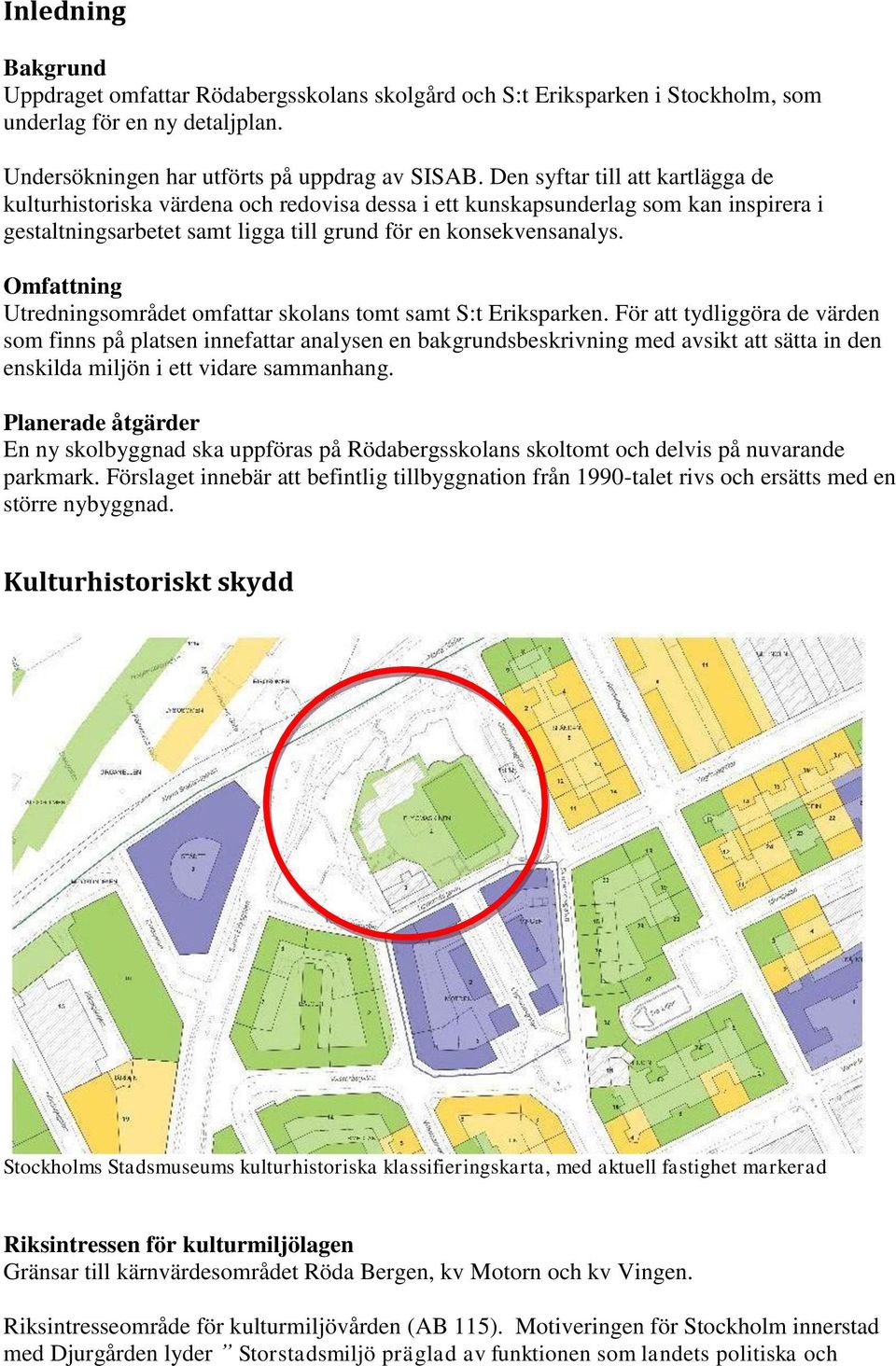 Omfattning Utredningsområdet omfattar skolans tomt samt S:t Eriksparken.
