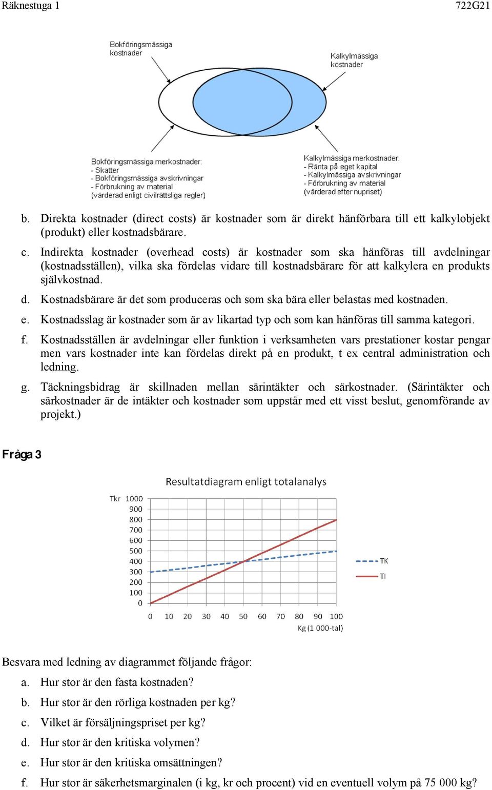 Indirekta kostnader (overhead costs) är kostnader som ska hänföras till avdelningar (kostnadsställen), vilka ska fördelas vidare till kostnadsbärare för att kalkylera en produkts självkostnad. d.