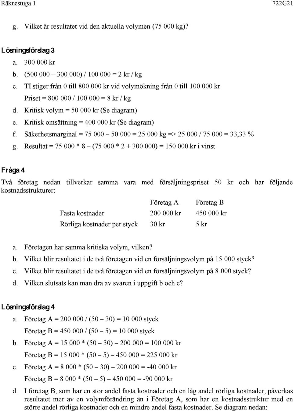 Kritisk omsättning = 400 000 kr (Se diagram) f. Säkerhetsmarginal = 75 000 50 000 = 25 000 kg => 25 000 / 75 000 = 33,33 % g.