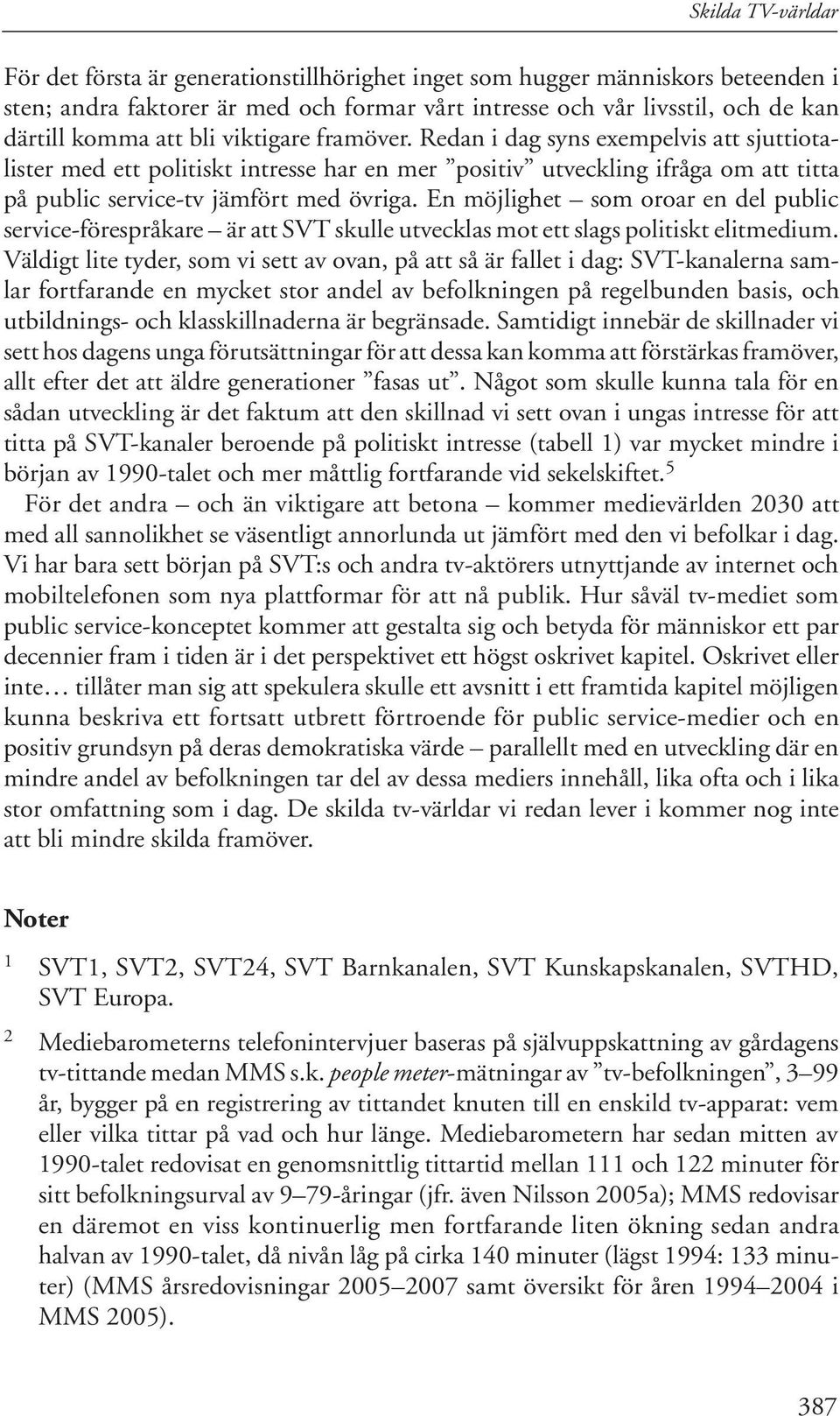 En möjlighet som oroar en del public service-förespråkare är att SVT skulle utvecklas mot ett slags politiskt elitmedium.