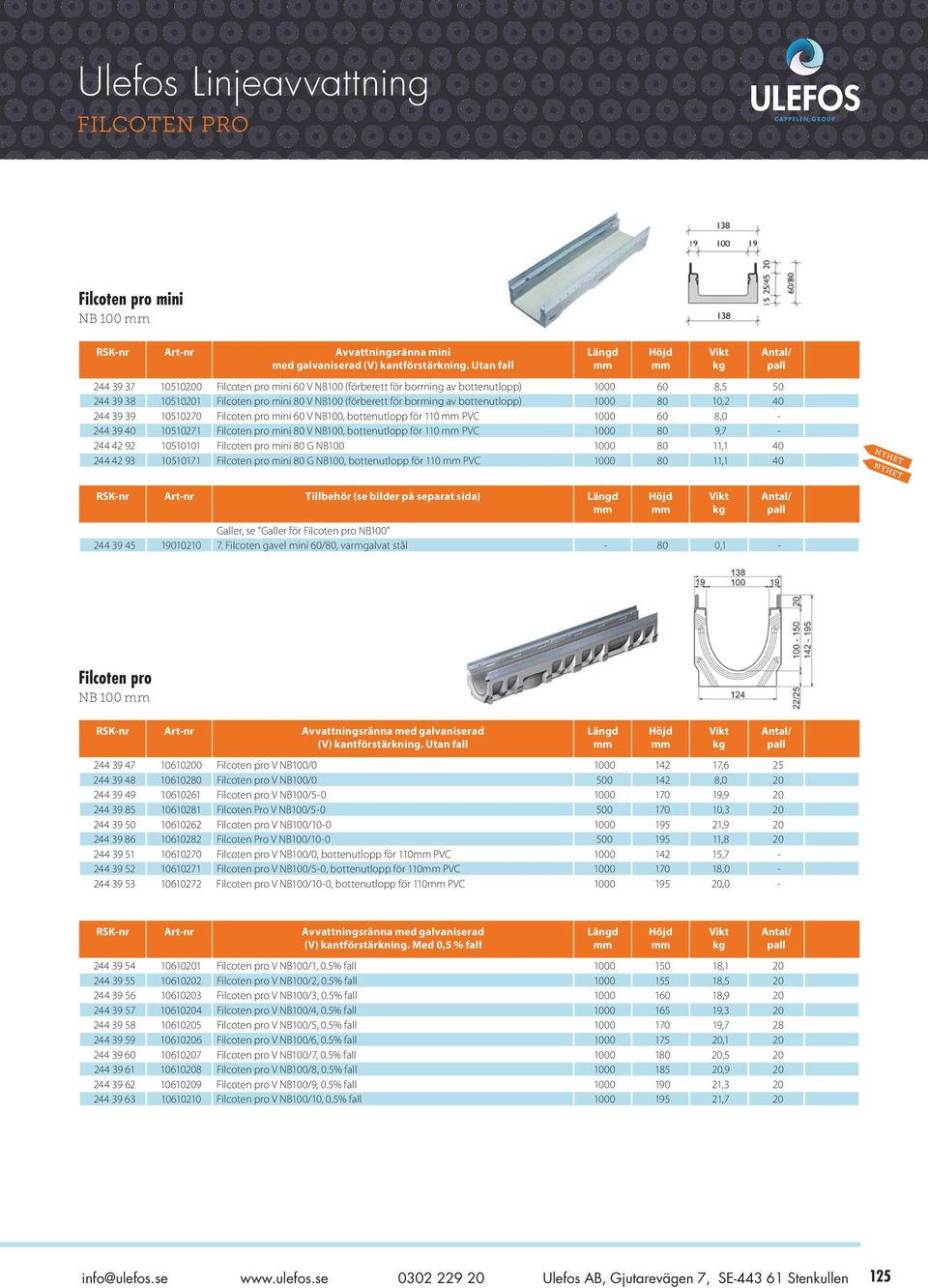 bottenutlopp) 1000 80 10,2 40 244 39 39 10510270 Filcoten pro mini 60 V NB100, bottenutlopp för 110 PVC 1000 60 8,0-244 39 40 10510271 Filcoten pro mini 80 V NB100, bottenutlopp för 110 PVC 1000 80