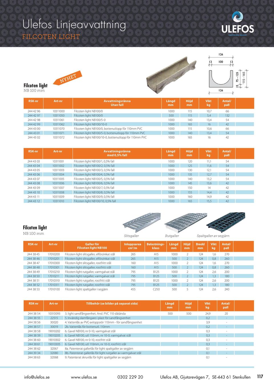 115 10,6 66 244 43 01 10311071 Filcoten light NB100/5-0, bottenutlopp för 110 PVC 1000 140 13,4 54 244 43 02 10311072 Filcoten light NB100/10-0, bottenutlopp för 110 PVC 1000 165 16 42 RSK-nr Art-nr