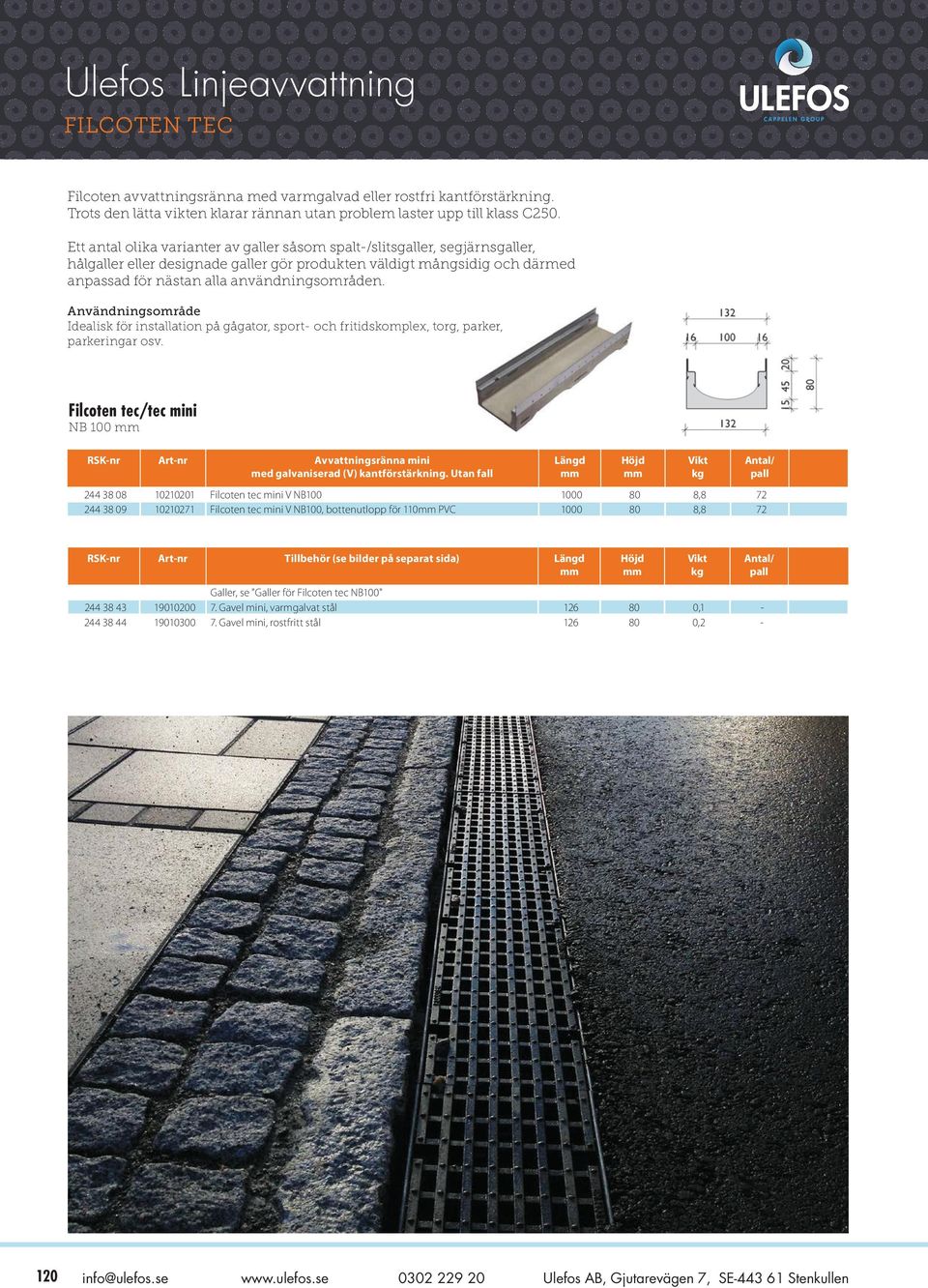 Användningsområde Idealisk för installation på gågator, sport- och fritidskomplex, torg, parker, parkeringar osv.