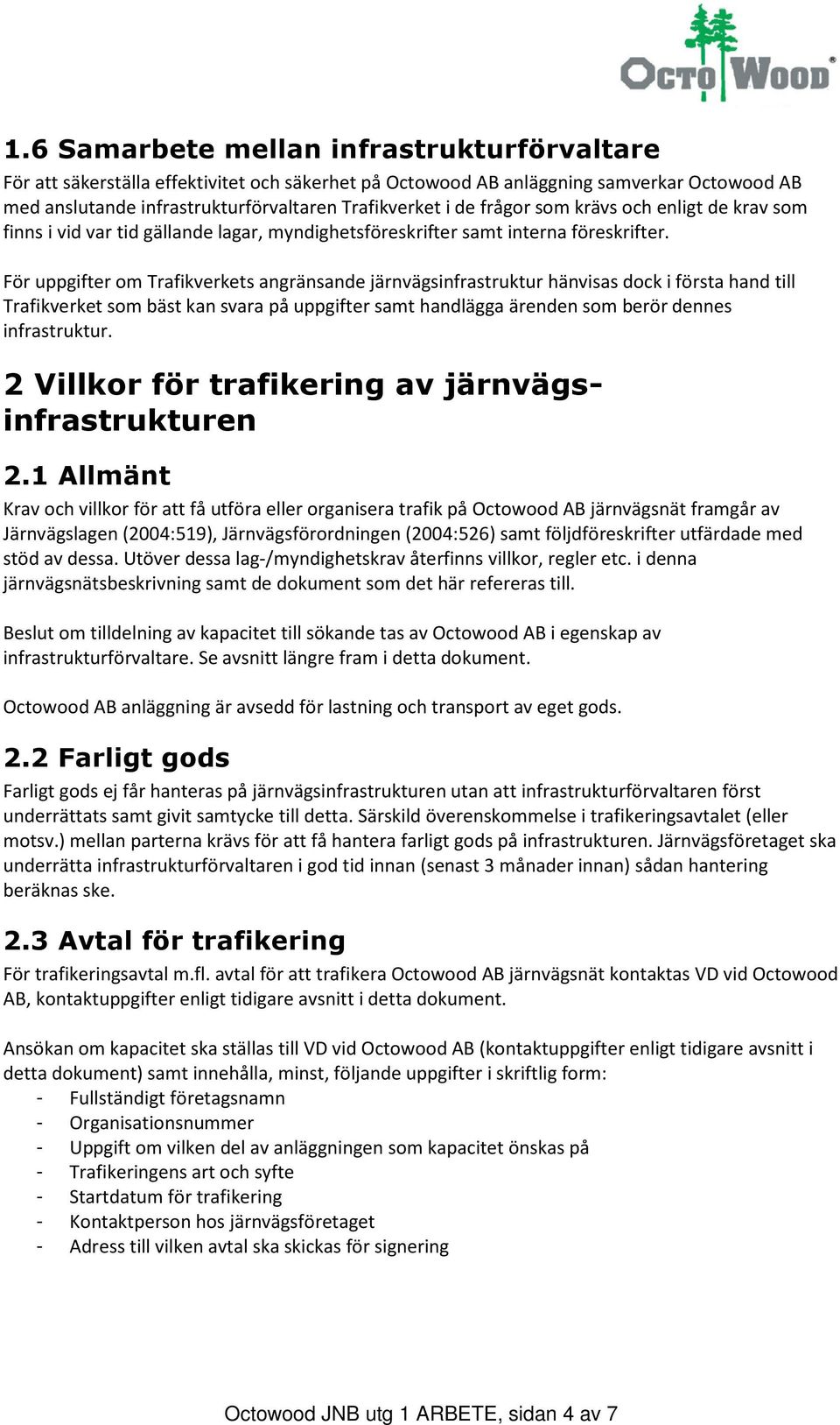 För uppgifter om Trafikverkets angränsande järnvägsinfrastruktur hänvisas dock i första hand till Trafikverket som bäst kan svara på uppgifter samt handlägga ärenden som berör dennes infrastruktur.