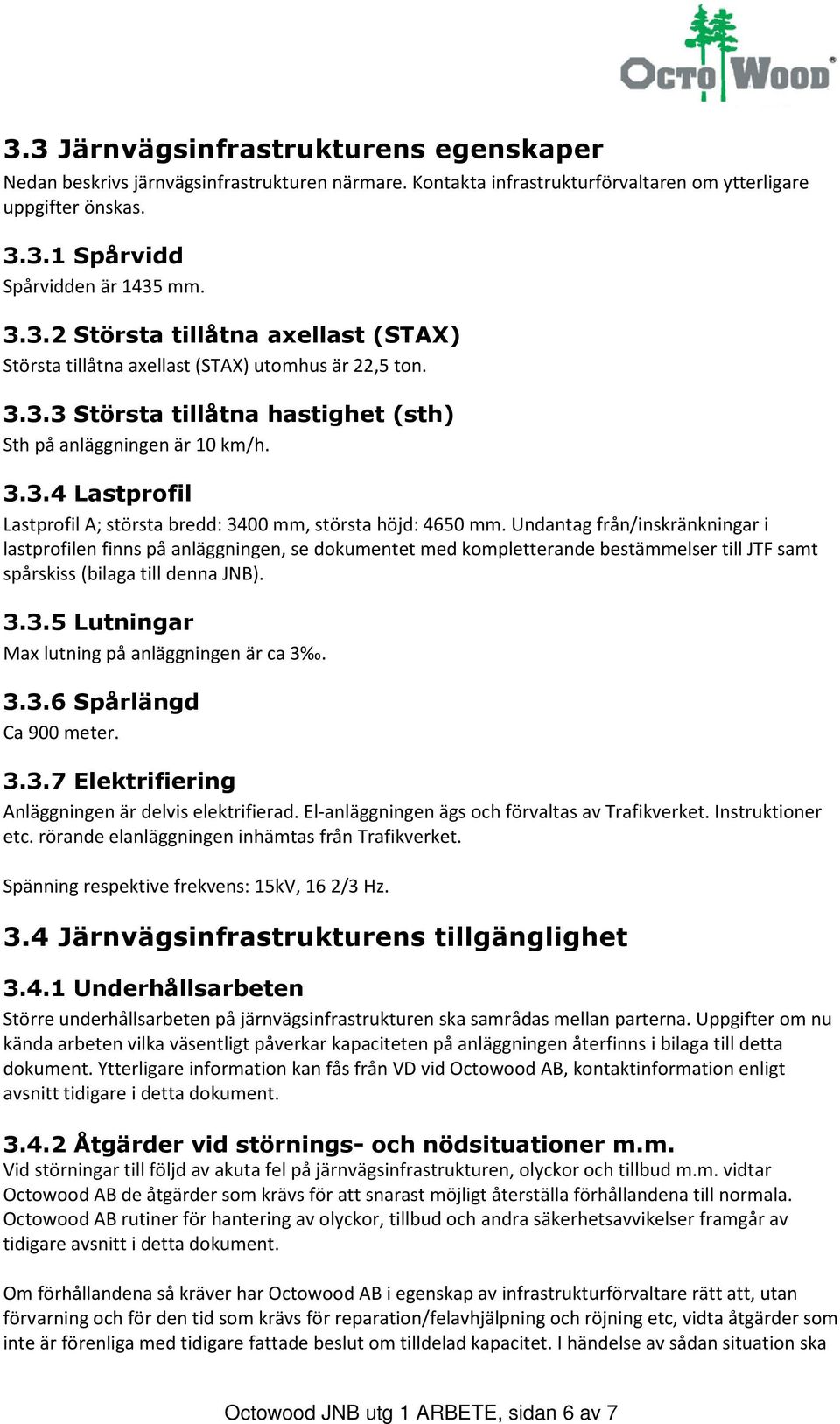 Undantag från/inskränkningar i lastprofilen finns på anläggningen, se dokumentet med kompletterande bestämmelser till JTF samt spårskiss (bilaga till denna JNB). 3.