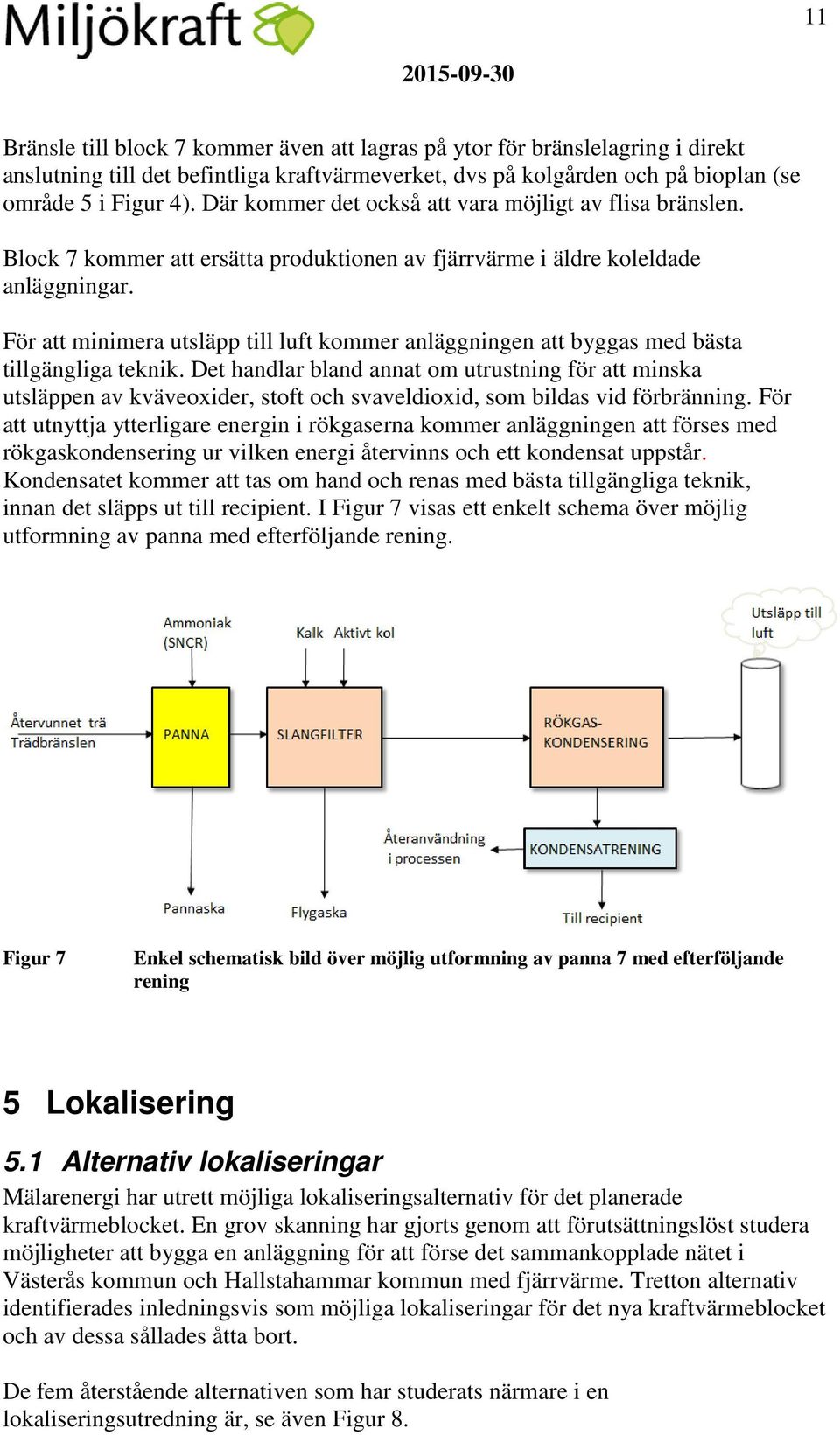 För att minimera utsläpp till luft kommer anläggningen att byggas med bästa tillgängliga teknik.