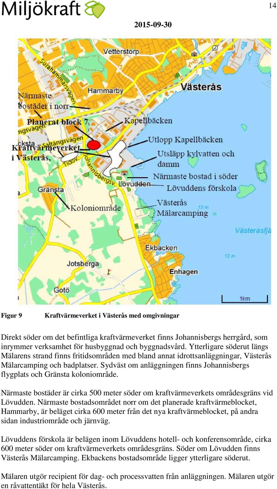 Sydväst om anläggningen finns Johannisbergs flygplats och Gränsta koloniområde. Närmaste bostäder är cirka 500 meter söder om kraftvärmeverkets områdesgräns vid Lövudden.