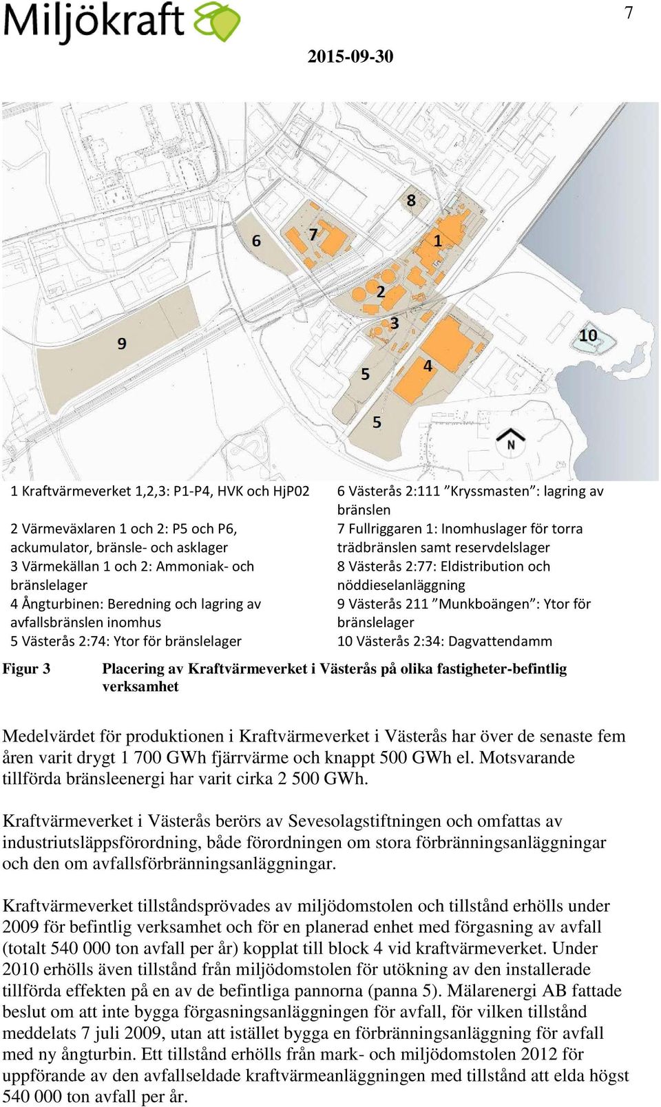 Västerås 211 Munkboängen : Ytor för avfallsbränslen inomhus bränslelager 5 Västerås 2:74: Ytor för bränslelager 10 Västerås 2:34: Dagvattendamm Figur 3 Placering av Kraftvärmeverket i Västerås på