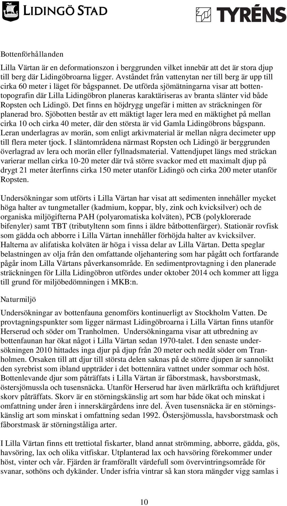 De utförda sjömätningarna visar att bottentopografin där Lilla Lidingöbron planeras karaktäriseras av branta slänter vid både Ropsten och Lidingö.
