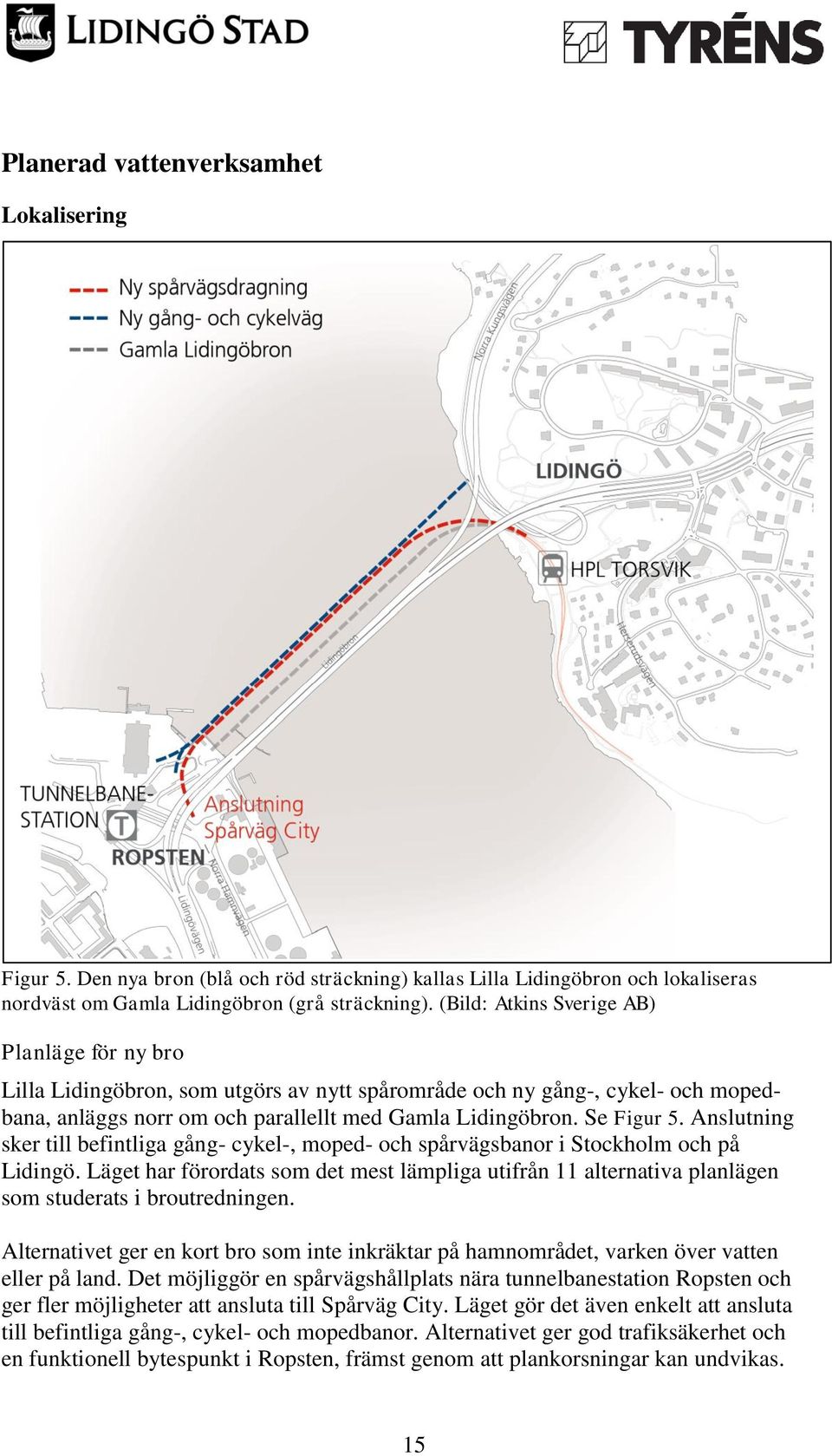 Anslutning sker till befintliga gång- cykel-, moped- och spårvägsbanor i Stockholm och på Lidingö.