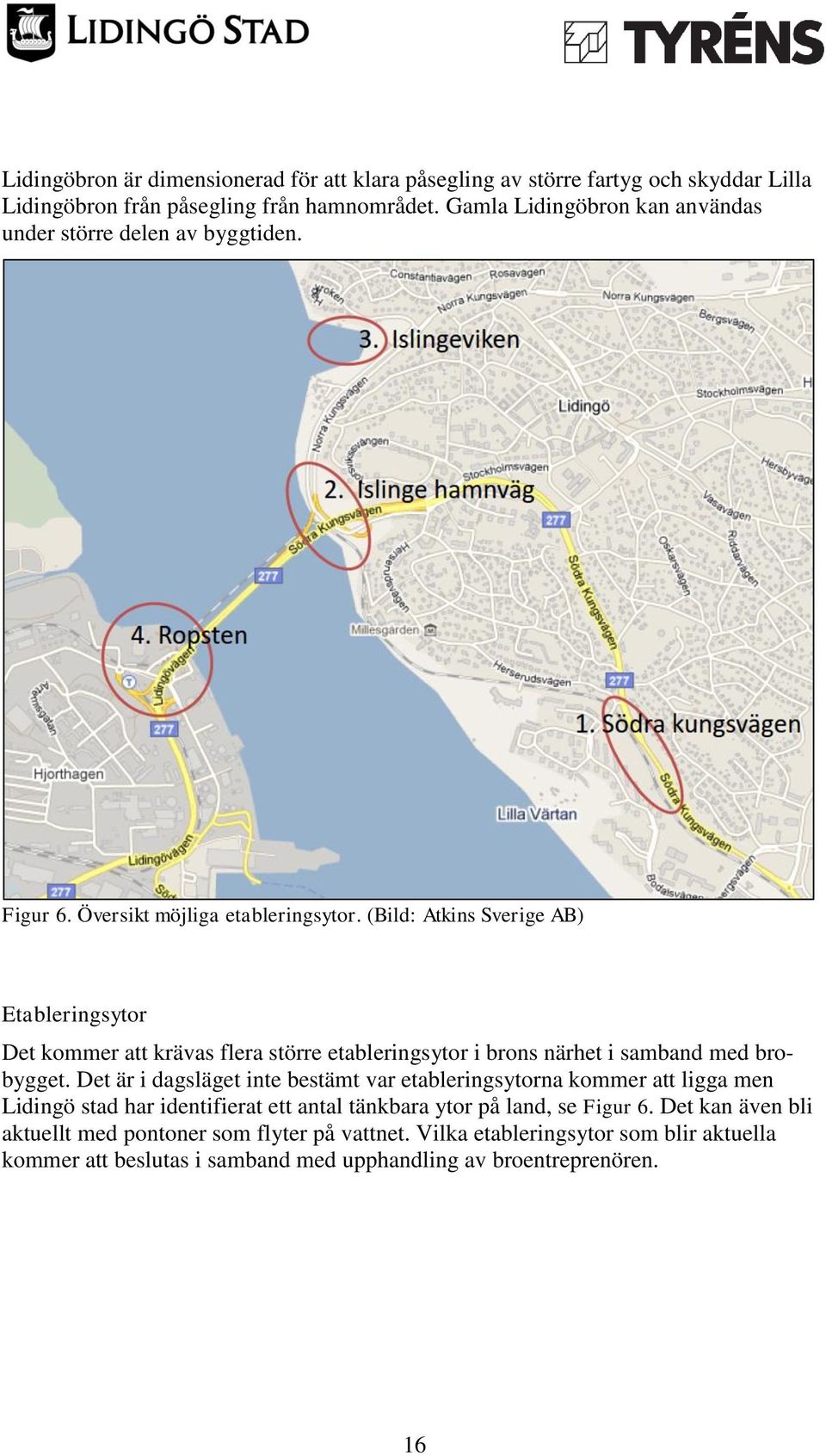 (Bild: Atkins Sverige AB) Etableringsytor Det kommer att krävas flera större etableringsytor i brons närhet i samband med brobygget.