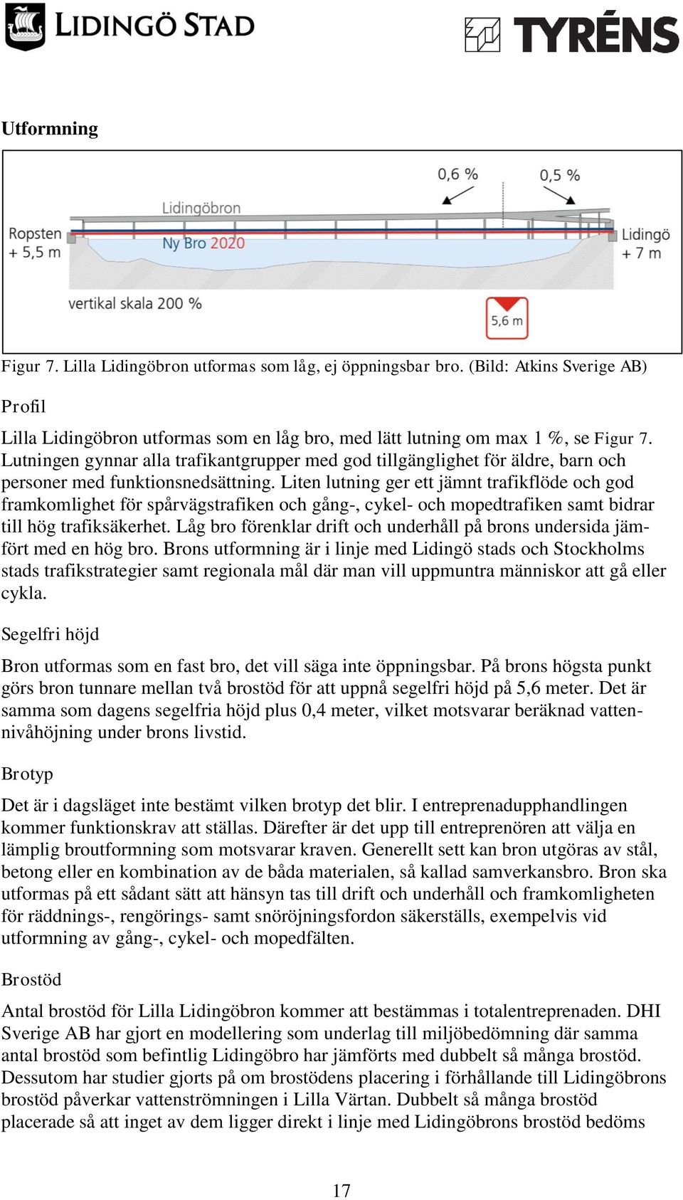 Liten lutning ger ett jämnt trafikflöde och god framkomlighet för spårvägstrafiken och gång-, cykel- och mopedtrafiken samt bidrar till hög trafiksäkerhet.
