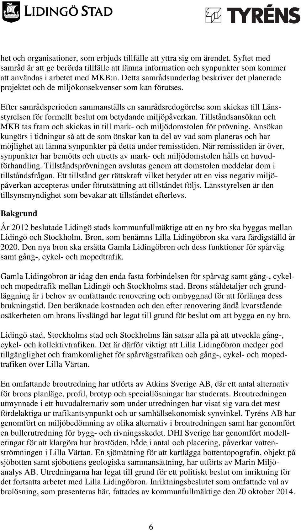 Efter samrådsperioden sammanställs en samrådsredogörelse som skickas till Länsstyrelsen för formellt beslut om betydande miljöpåverkan.