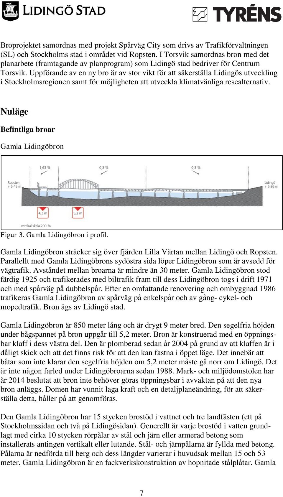 Uppförande av en ny bro är av stor vikt för att säkerställa Lidingös utveckling i Stockholmsregionen samt för möjligheten att utveckla klimatvänliga resealternativ.