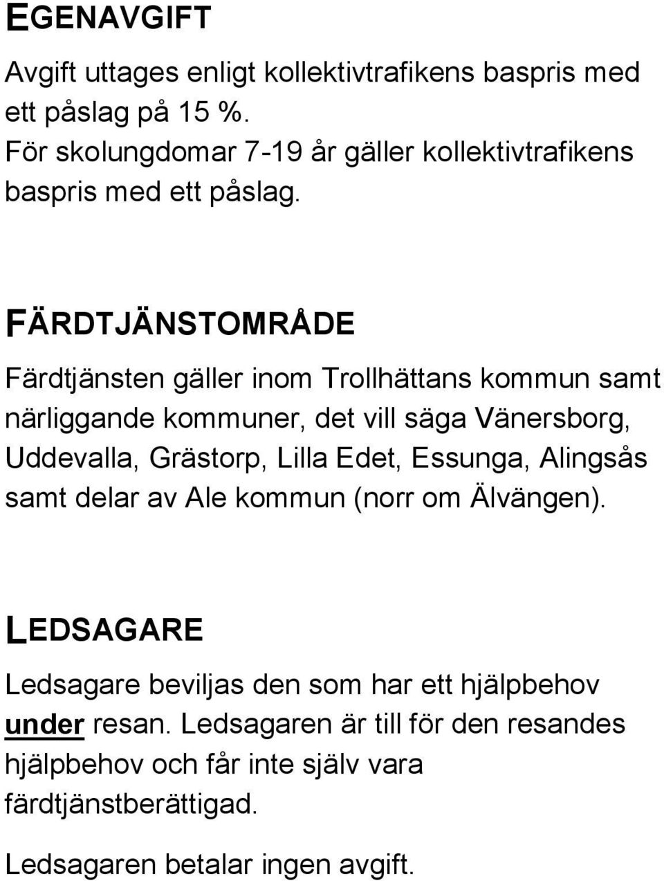 FÄRDTJÄNSTOMRÅDE Färdtjänsten gäller inom Trollhättans kommun samt närliggande kommuner, det vill säga Vänersborg, Uddevalla, Grästorp,