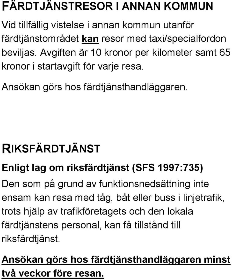 RIKSFÄRDTJÄNST Enligt lag om riksfärdtjänst (SFS 1997:735) Den som på grund av funktionsnedsättning inte ensam kan resa med tåg, båt eller buss i