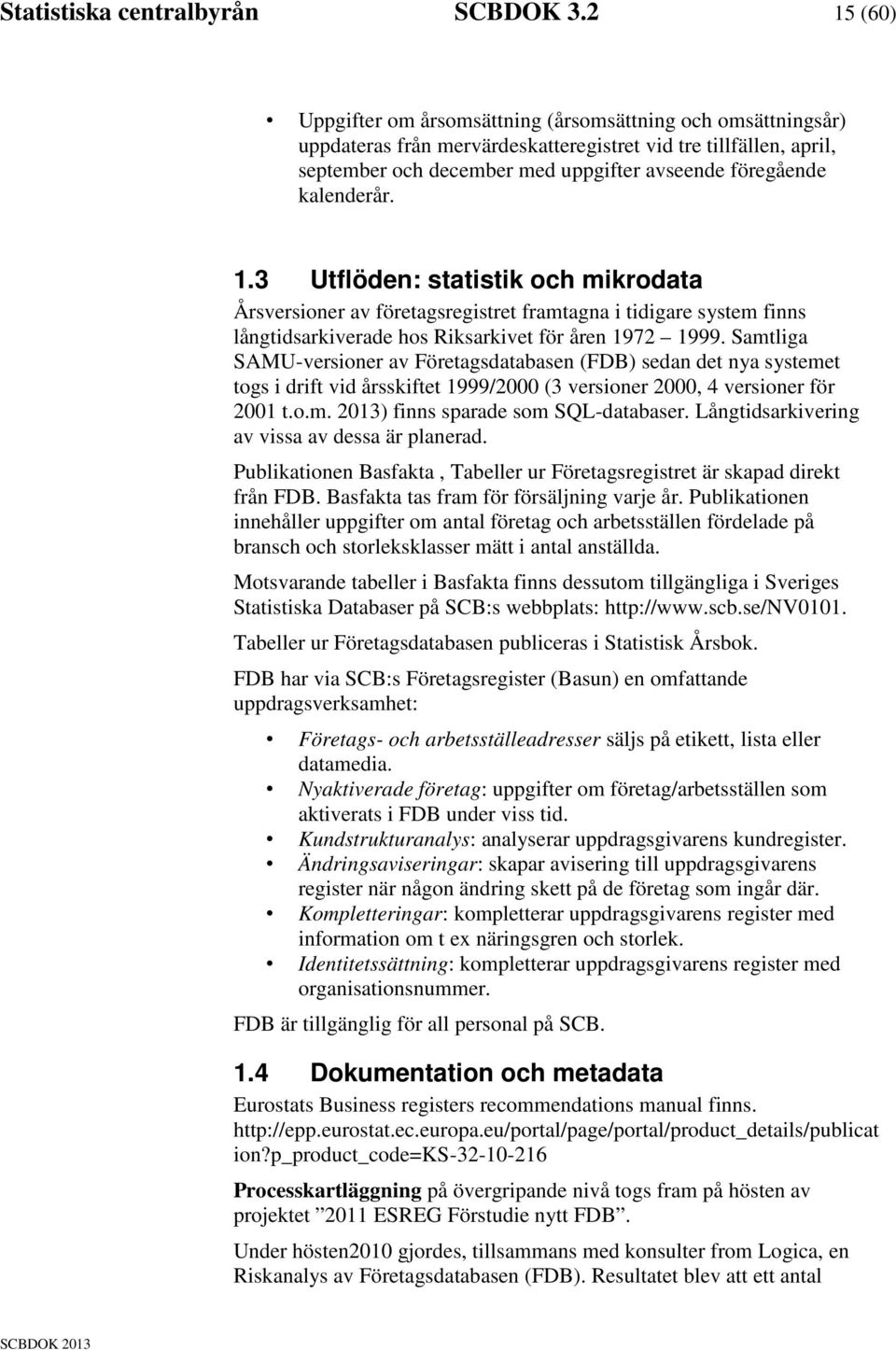 kalenderår. 1.3 Utflöden: statistik och mikrodata Årsversioner av företagsregistret framtagna i tidigare system finns långtidsarkiverade hos Riksarkivet för åren 1972 1999.