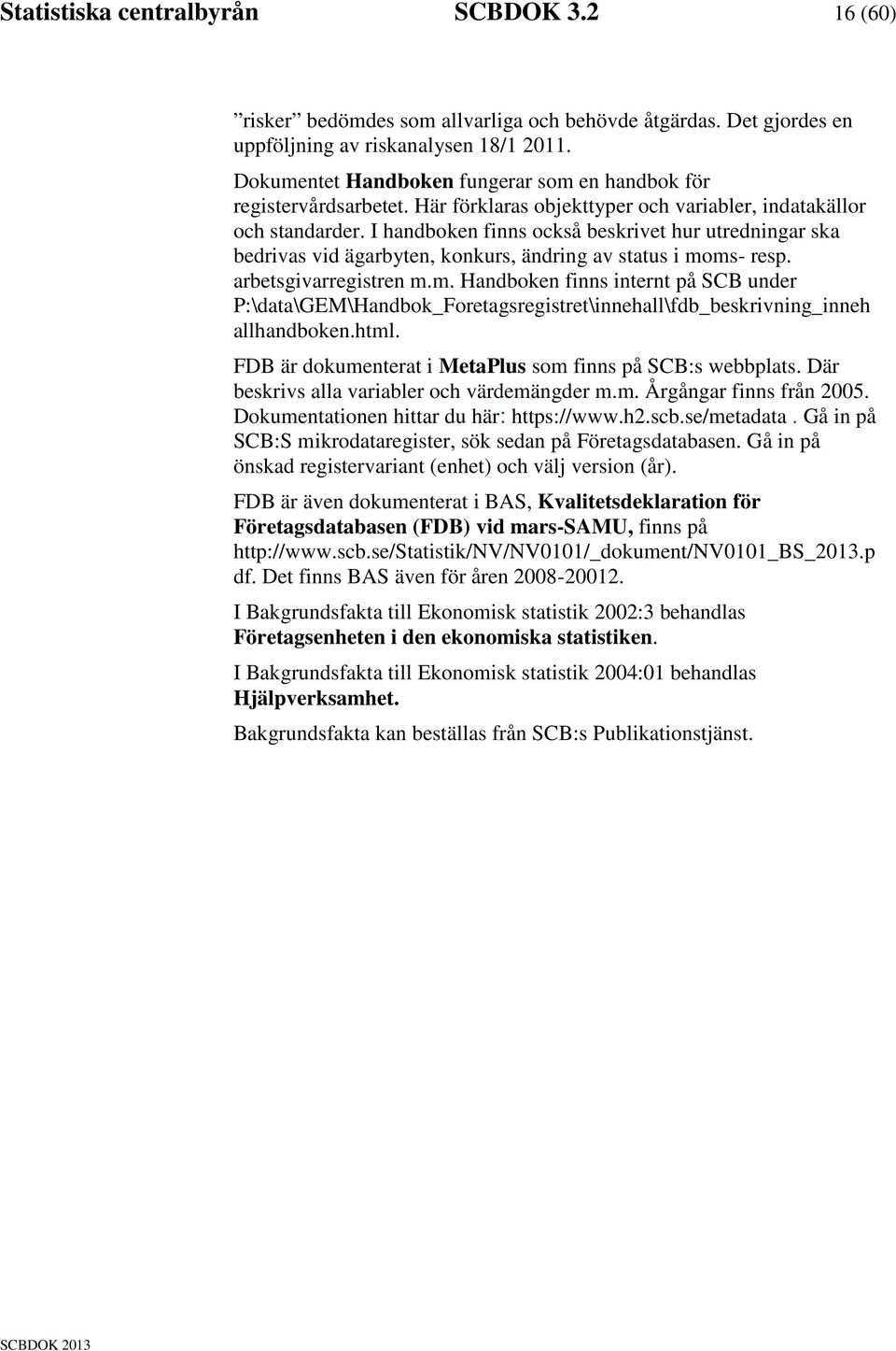 I handboken finns också beskrivet hur utredningar ska bedrivas vid ägarbyten, konkurs, ändring av status i mo