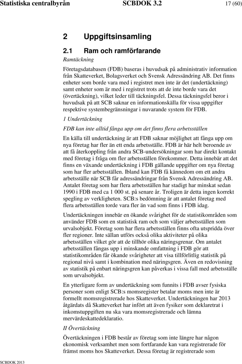 Det finns enheter som borde vara med i registret men inte är det (undertäckning) samt enheter som är med i registret trots att de inte borde vara det (övertäckning), vilket leder till täckningsfel.
