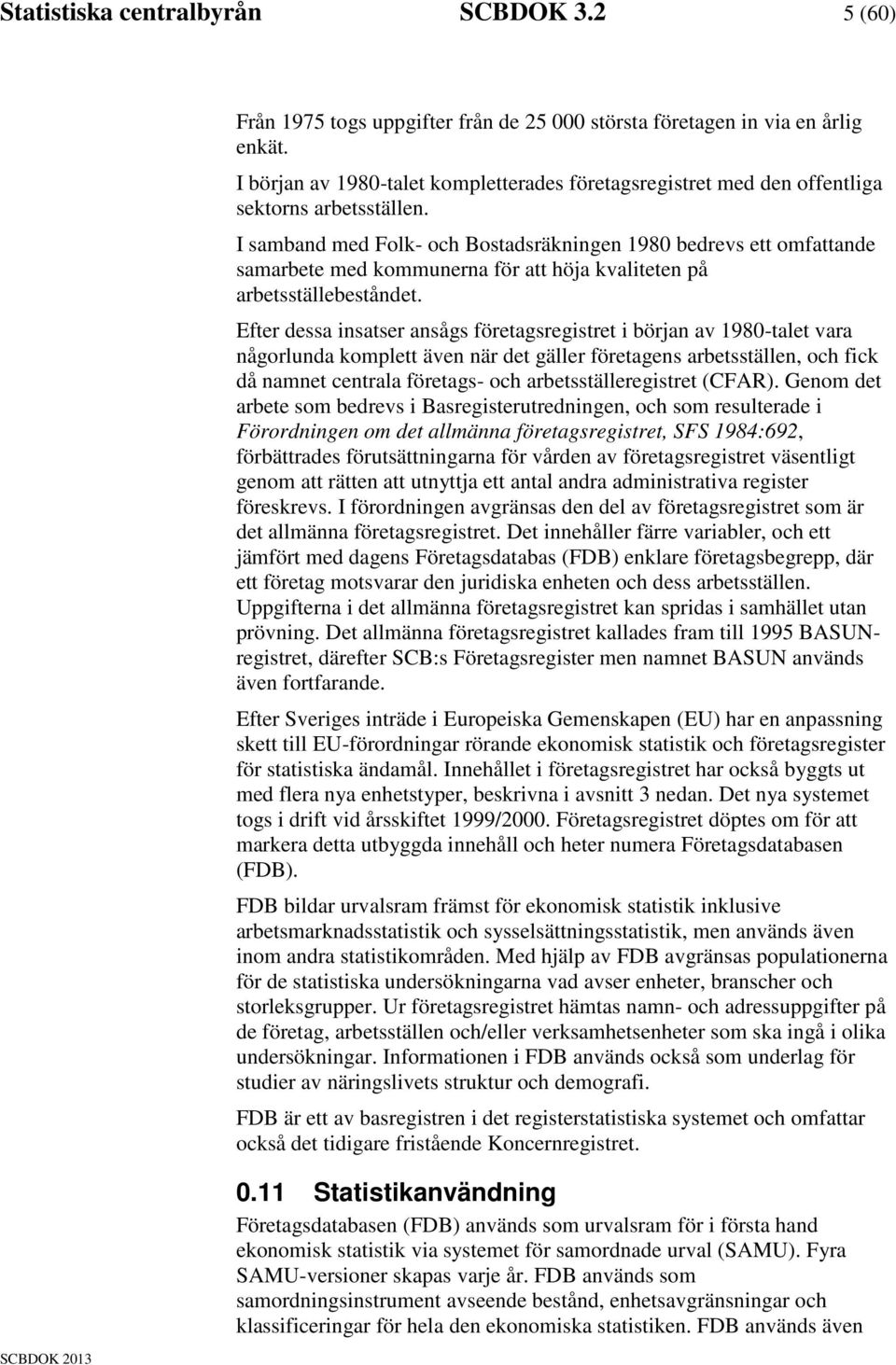 I samband med Folk- och Bostadsräkningen 1980 bedrevs ett omfattande samarbete med kommunerna för att höja kvaliteten på arbetsställebeståndet.