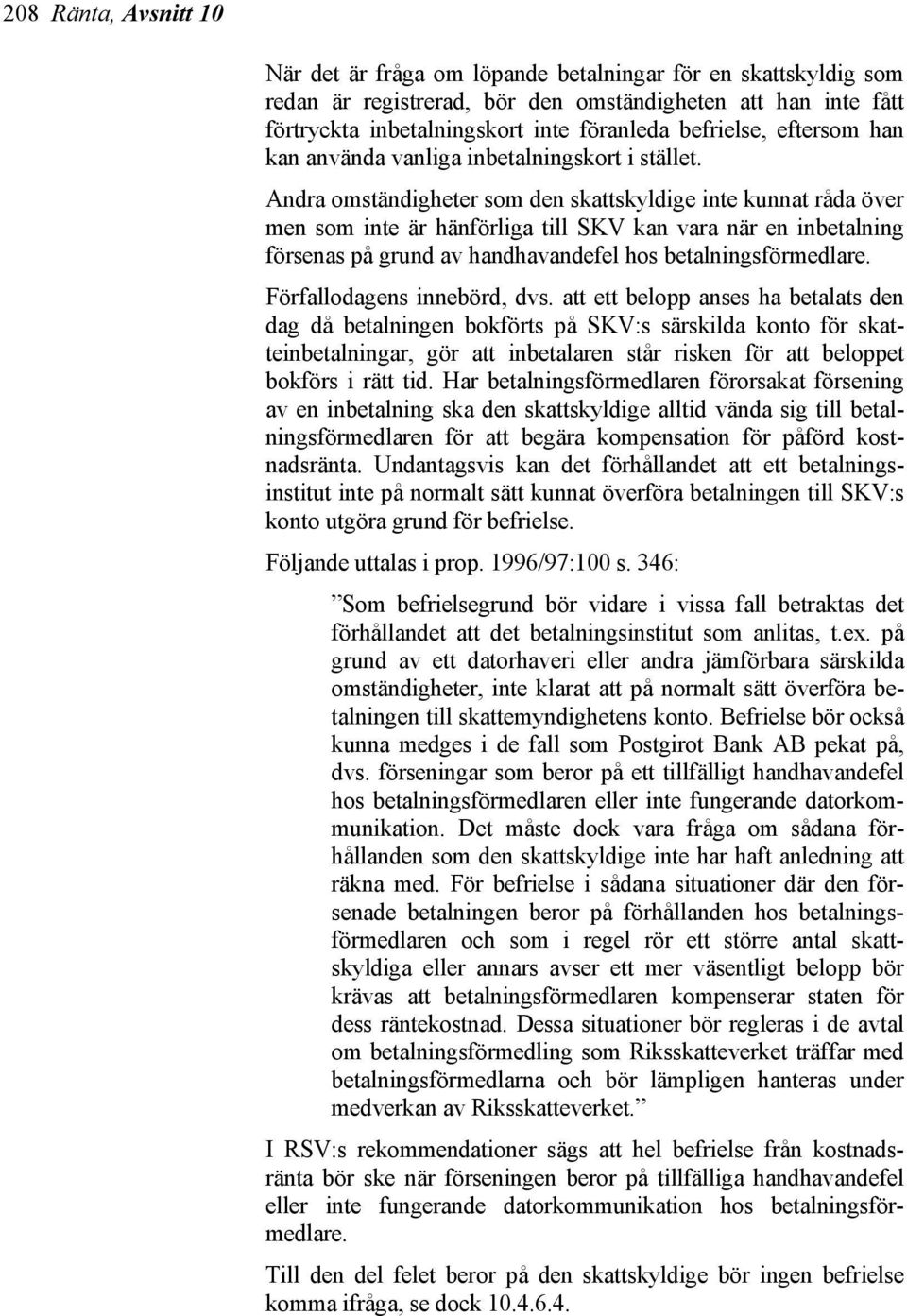 Andra omständigheter som den skattskyldige inte kunnat råda över men som inte är hänförliga till SKV kan vara när en inbetalning försenas på grund av handhavandefel hos betalningsförmedlare.