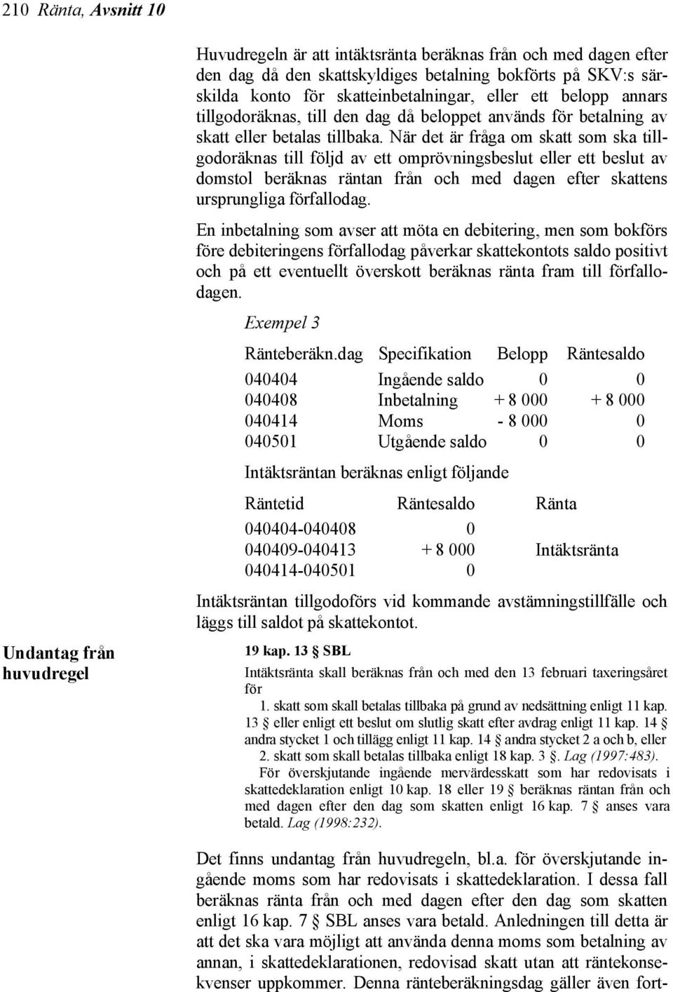 När det är fråga om skatt som ska tillgodoräknas till följd av ett omprövningsbeslut eller ett beslut av domstol beräknas räntan från och med dagen efter skattens ursprungliga förfallodag.