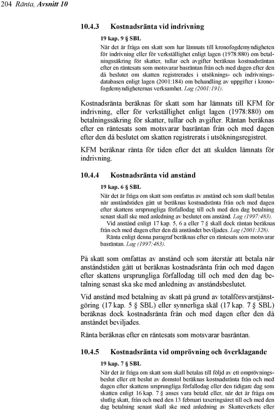 beräknas kostnadsräntan efter en räntesats som motsvarar basräntan från och med dagen efter den då beslutet om skatten registrerades i utsöknings- och indrivningsdatabasen enligt lagen (2001:184) om