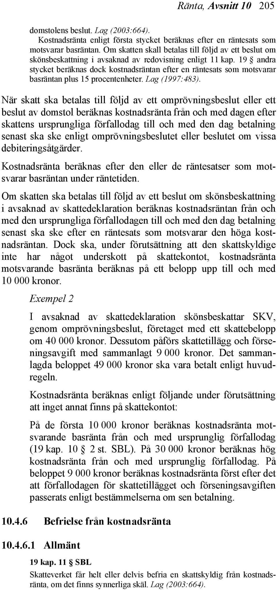 19 andra stycket beräknas dock kostnadsräntan efter en räntesats som motsvarar basräntan plus 15 procentenheter. Lag (1997:483).