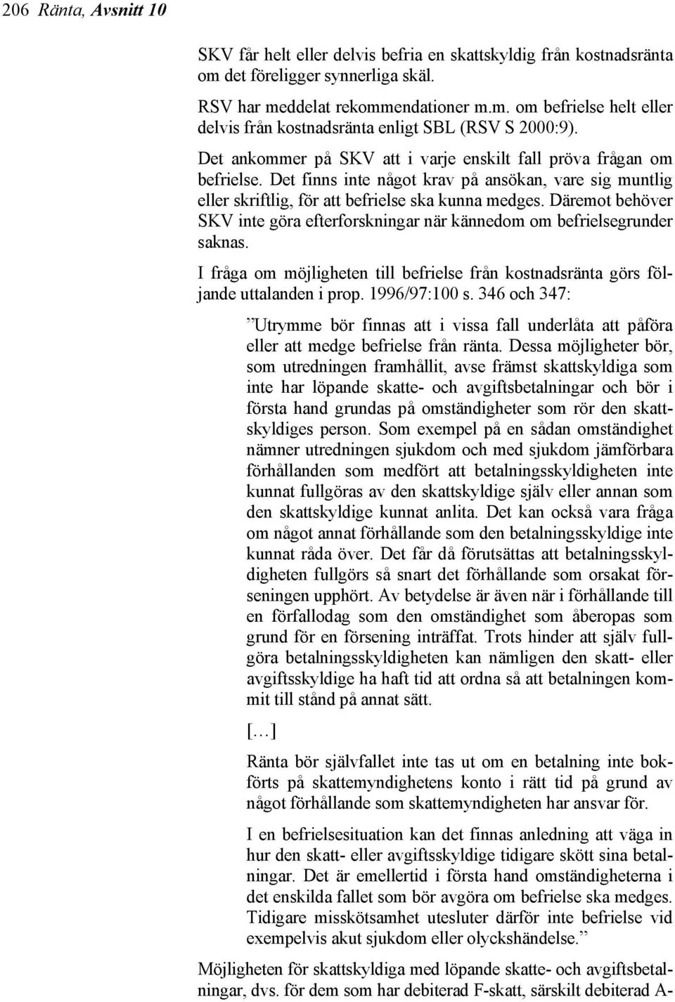 Däremot behöver SKV inte göra efterforskningar när kännedom om befrielsegrunder saknas. I fråga om möjligheten till befrielse från kostnadsränta görs följande uttalanden i prop. 1996/97:100 s.