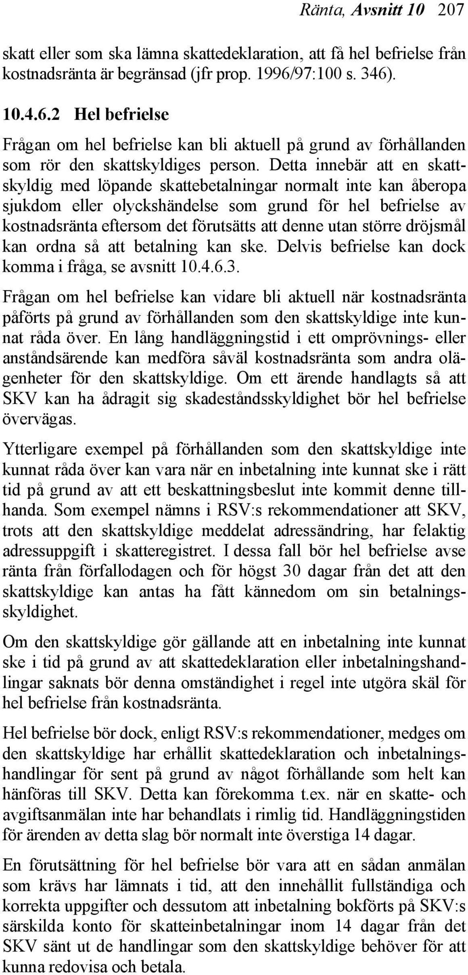 Detta innebär att en skattskyldig med löpande skattebetalningar normalt inte kan åberopa sjukdom eller olyckshändelse som grund för hel befrielse av kostnadsränta eftersom det förutsätts att denne