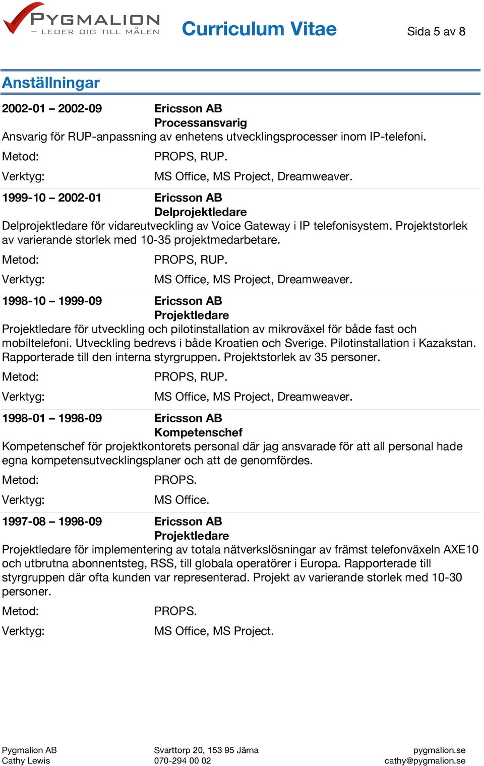 Projektstorlek av varierande storlek med 10-35 projektmedarbetare. PROPS, RUP. MS Office, MS Project, Dreamweaver.