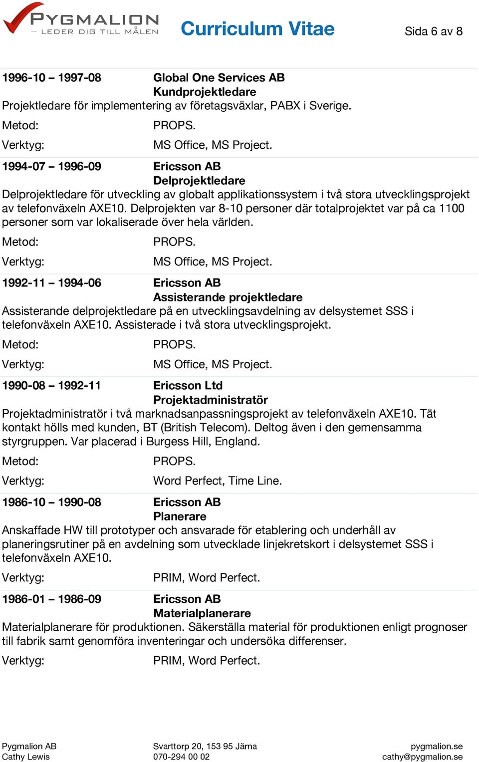 Delprojekten var 8-10 personer där totalprojektet var på ca 1100 personer som var lokaliserade över hela världen. MS Office, MS Project.