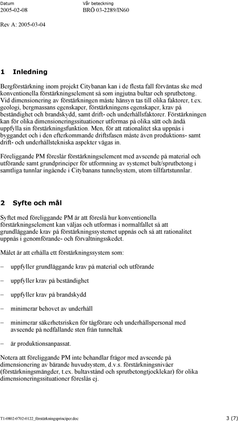 geologi, bergmassans egenskaper, förstärkningens egenskaper, krav på beständighet och brandskydd, samt drift- och underhållsfaktorer.