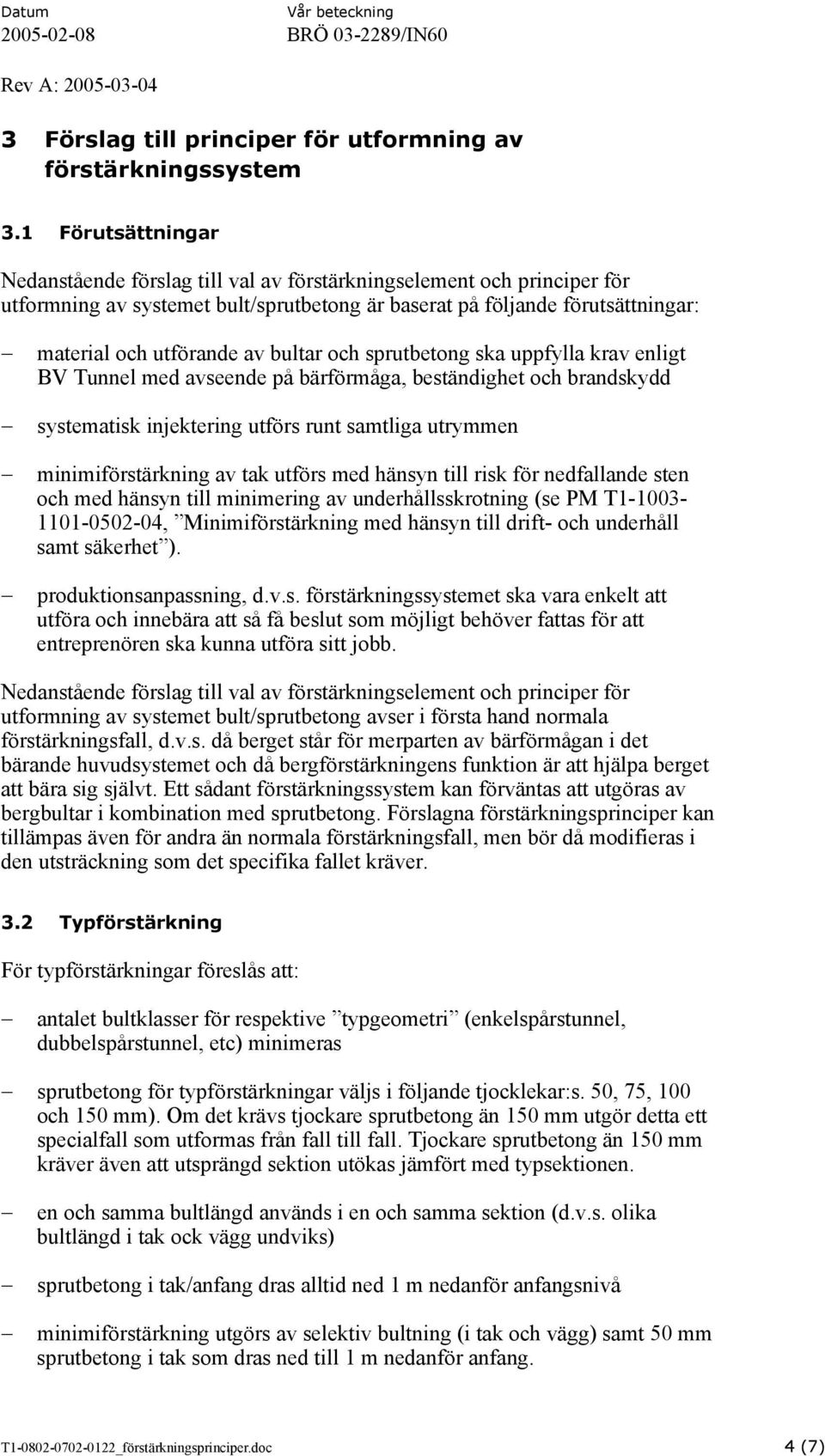 bultar och sprutbetong ska uppfylla krav enligt BV Tunnel med avseende på bärförmåga, beständighet och brandskydd systematisk injektering utförs runt samtliga utrymmen minimiförstärkning av tak