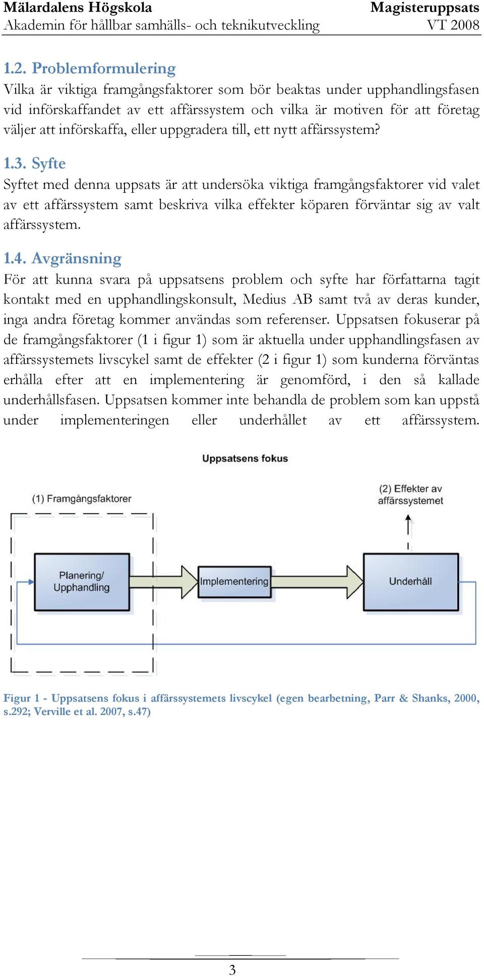 Syfte Syftet med denna uppsats är att undersöka viktiga framgångsfaktorer vid valet av ett affärssystem samt beskriva vilka effekter köparen förväntar sig av valt affärssystem. 1.4.
