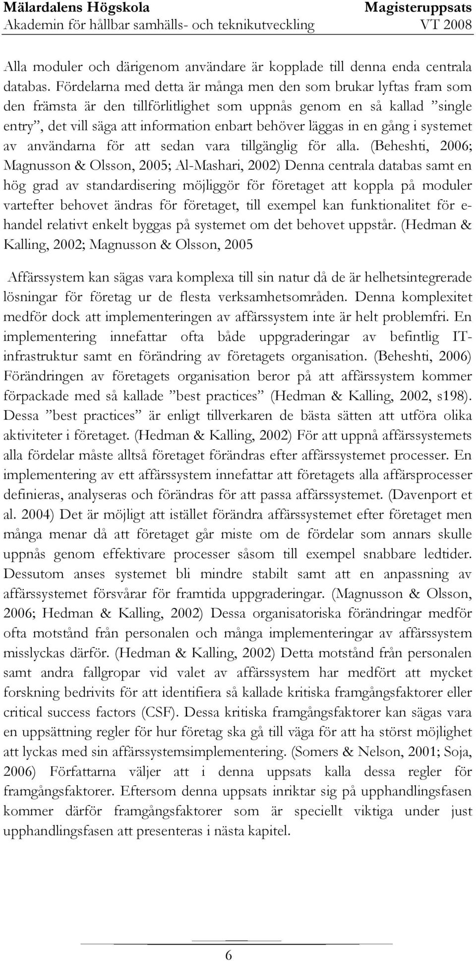 en gång i systemet av användarna för att sedan vara tillgänglig för alla.